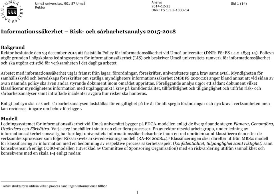 dagliga arbetet. Arbetet med informationssäkerhet utgår främst från lagar, förordningar, föreskrifter, universitetets egna krav samt avtal.