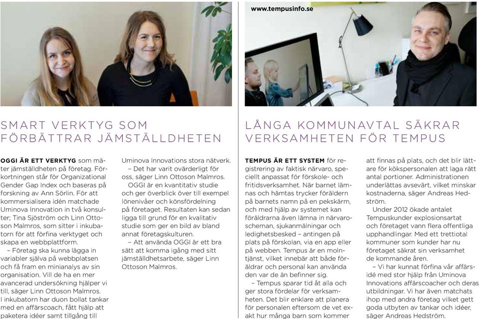 För att kommersialisera idén matchade Uminova Innovation in två konsulter; Tina Sjöström och Linn Ottoson Malmros, som sitter i inkubatorn för att förfina verktyget och skapa en webbplattform.