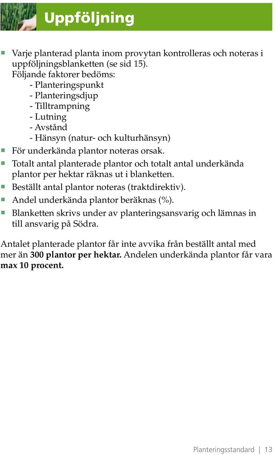 Totalt antal planterade plantor och totalt antal underkända plantor per hektar räknas ut i blanketten. Beställt antal plantor noteras (traktdirektiv).