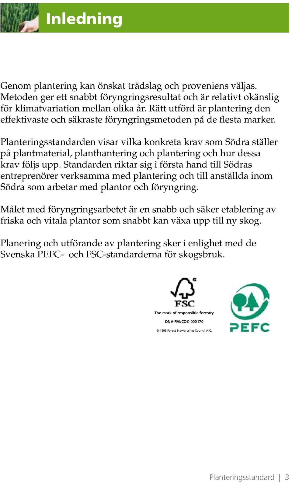 Planteringsstandarden visar vilka konkreta krav som Södra ställer på plantmaterial, planthantering och plantering och hur dessa krav följs upp.