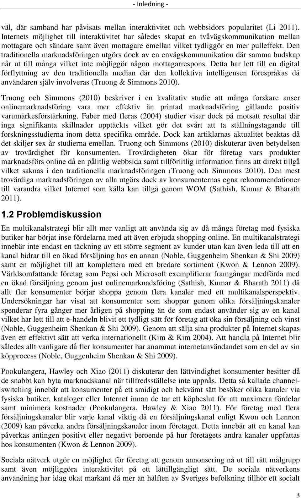 Den traditionella marknadsföringen utgörs dock av en envägskommunikation där samma budskap når ut till många vilket inte möjliggör någon mottagarrespons.