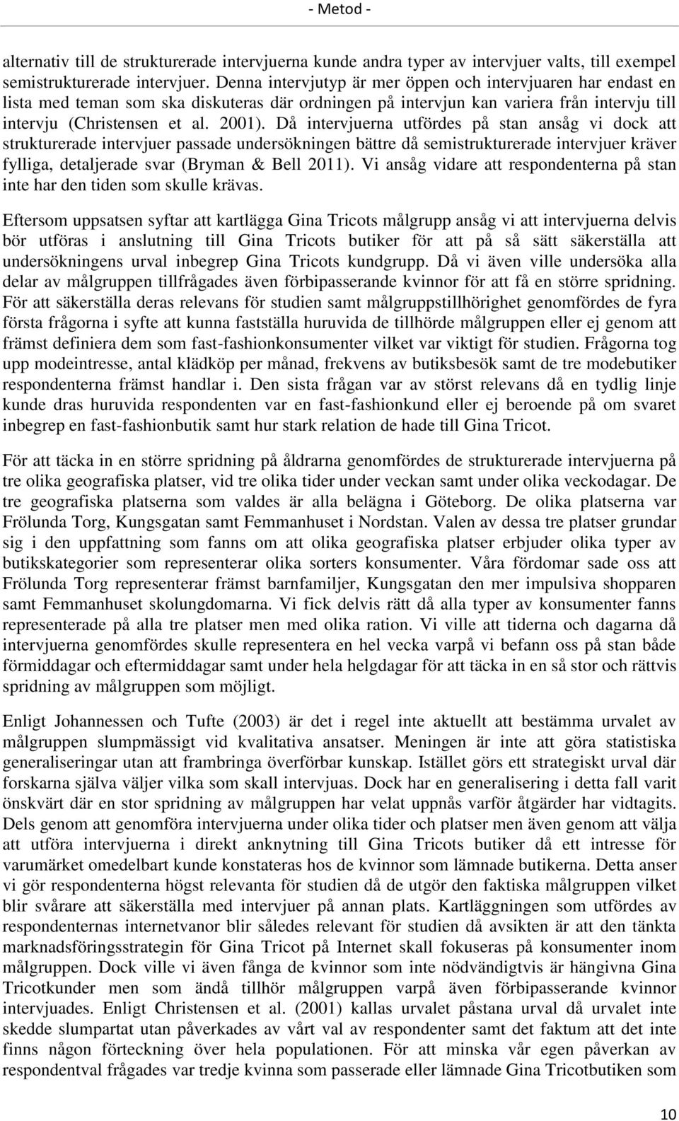 Då intervjuerna utfördes på stan ansåg vi dock att strukturerade intervjuer passade undersökningen bättre då semistrukturerade intervjuer kräver fylliga, detaljerade svar (Bryman & Bell 2011).