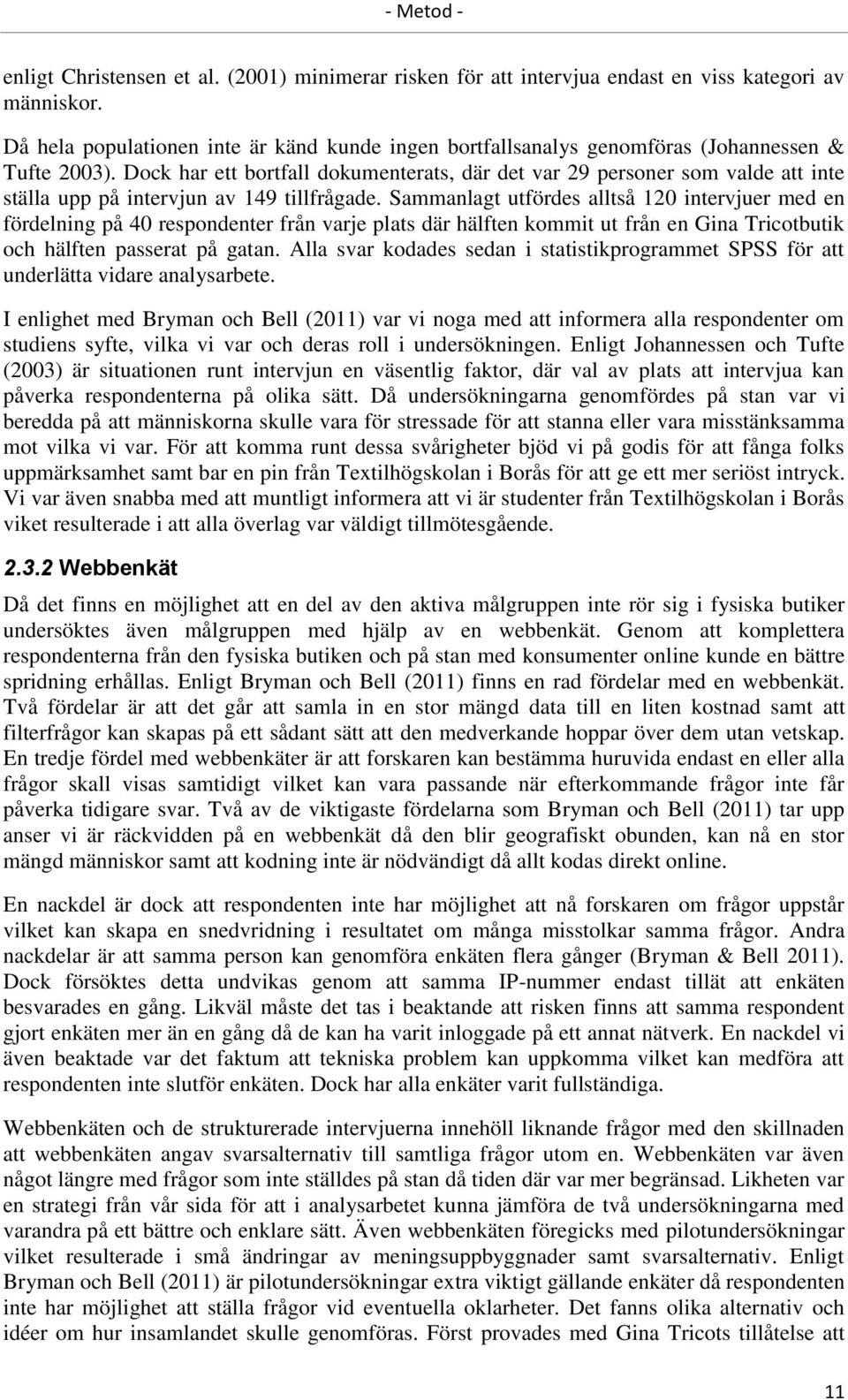 Dock har ett bortfall dokumenterats, där det var 29 personer som valde att inte ställa upp på intervjun av 149 tillfrågade.