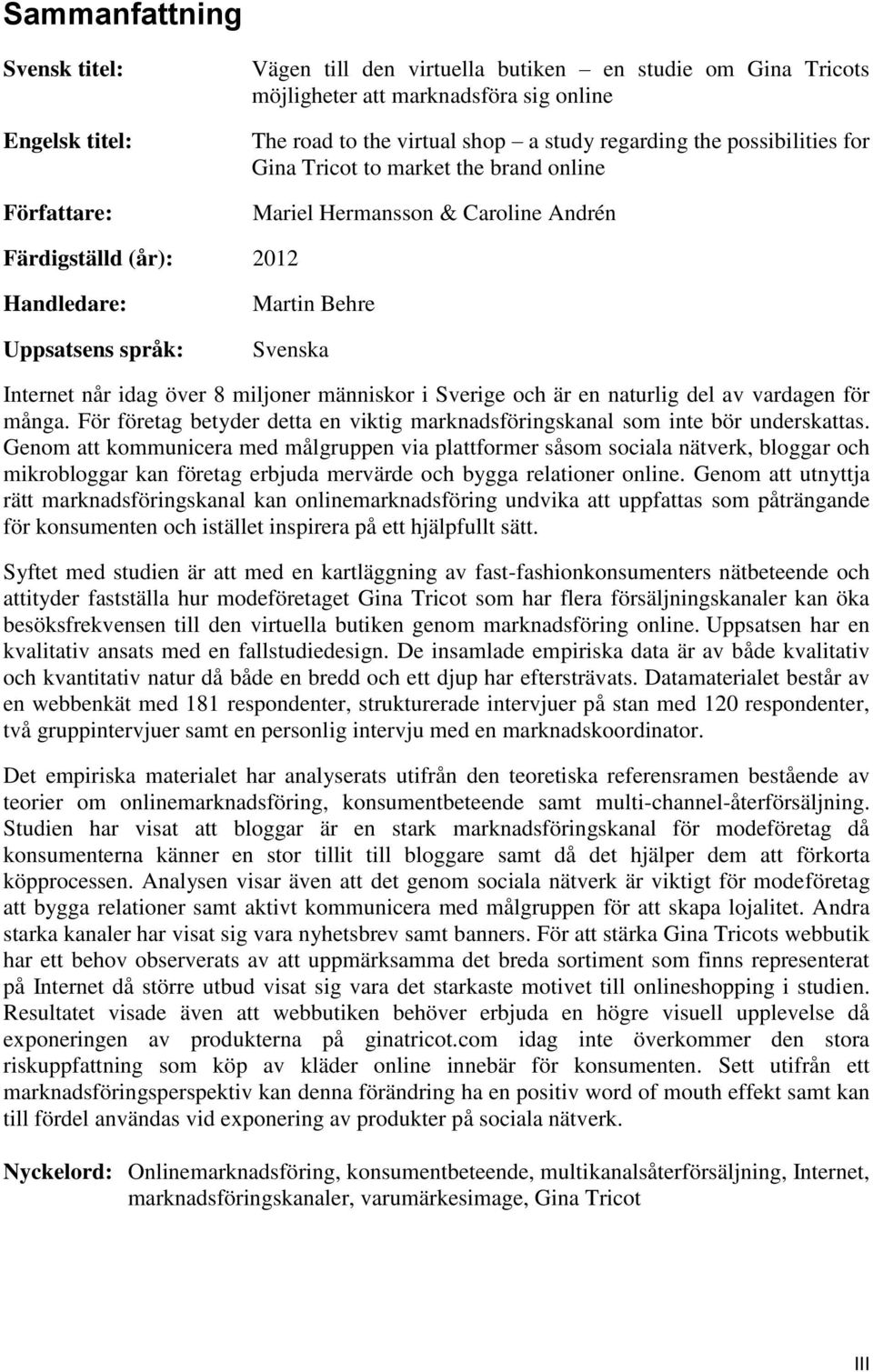 över 8 miljoner människor i Sverige och är en naturlig del av vardagen för många. För företag betyder detta en viktig marknadsföringskanal som inte bör underskattas.