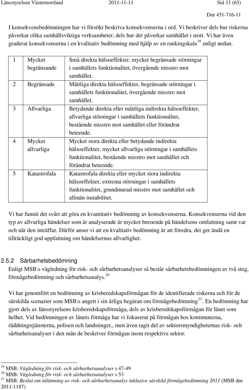 Vi har även graderat konsekvenserna i en kvalitativ bedömning med hjälp av en rankingskala 19 enligt nedan.