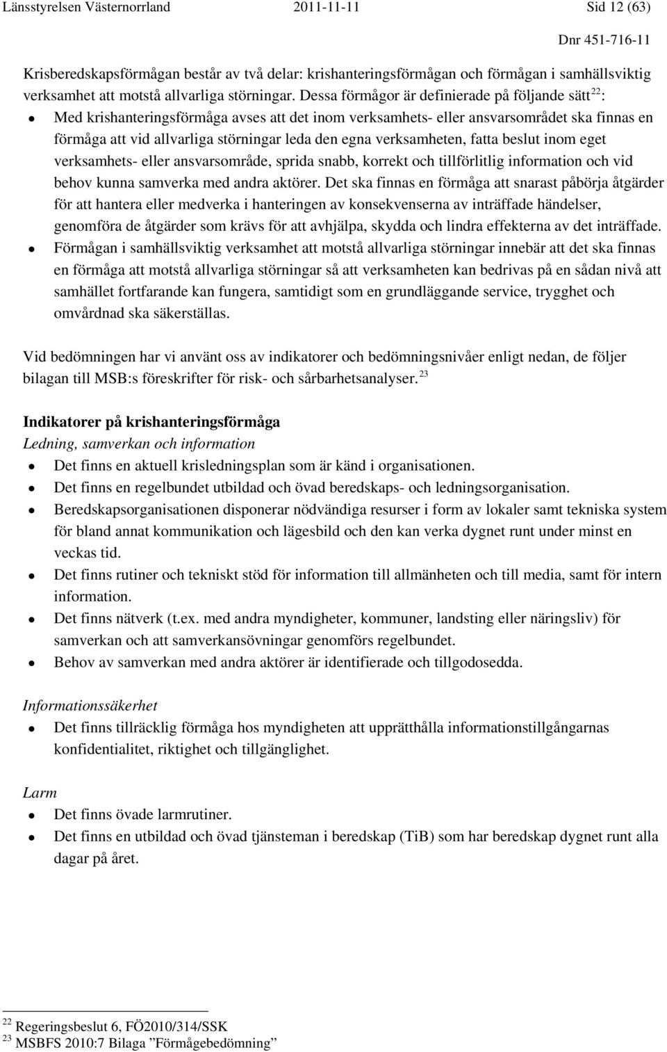 beslut inom eget verksamhets- eller ansvarsområde, sprida snabb, korrekt och tillförlitlig information och vid behov kunna samverka med andra aktörer.