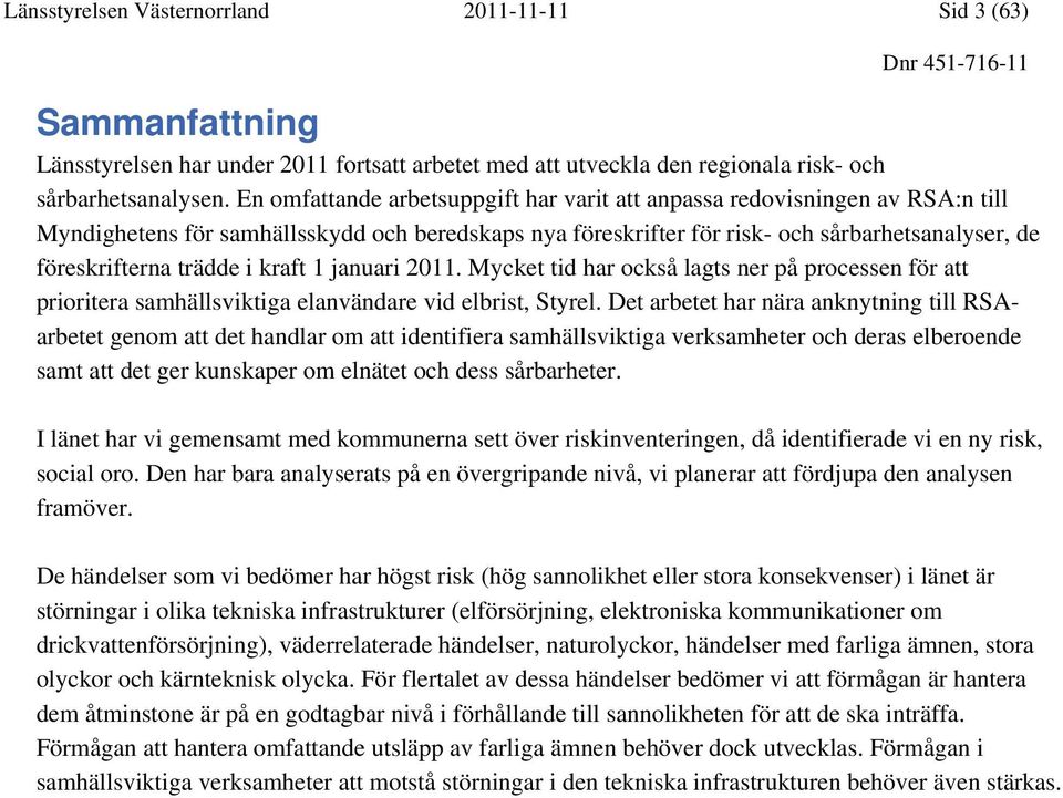 i kraft 1 januari 2011. Mycket tid har också lagts ner på processen för att prioritera samhällsviktiga elanvändare vid el, Styrel.