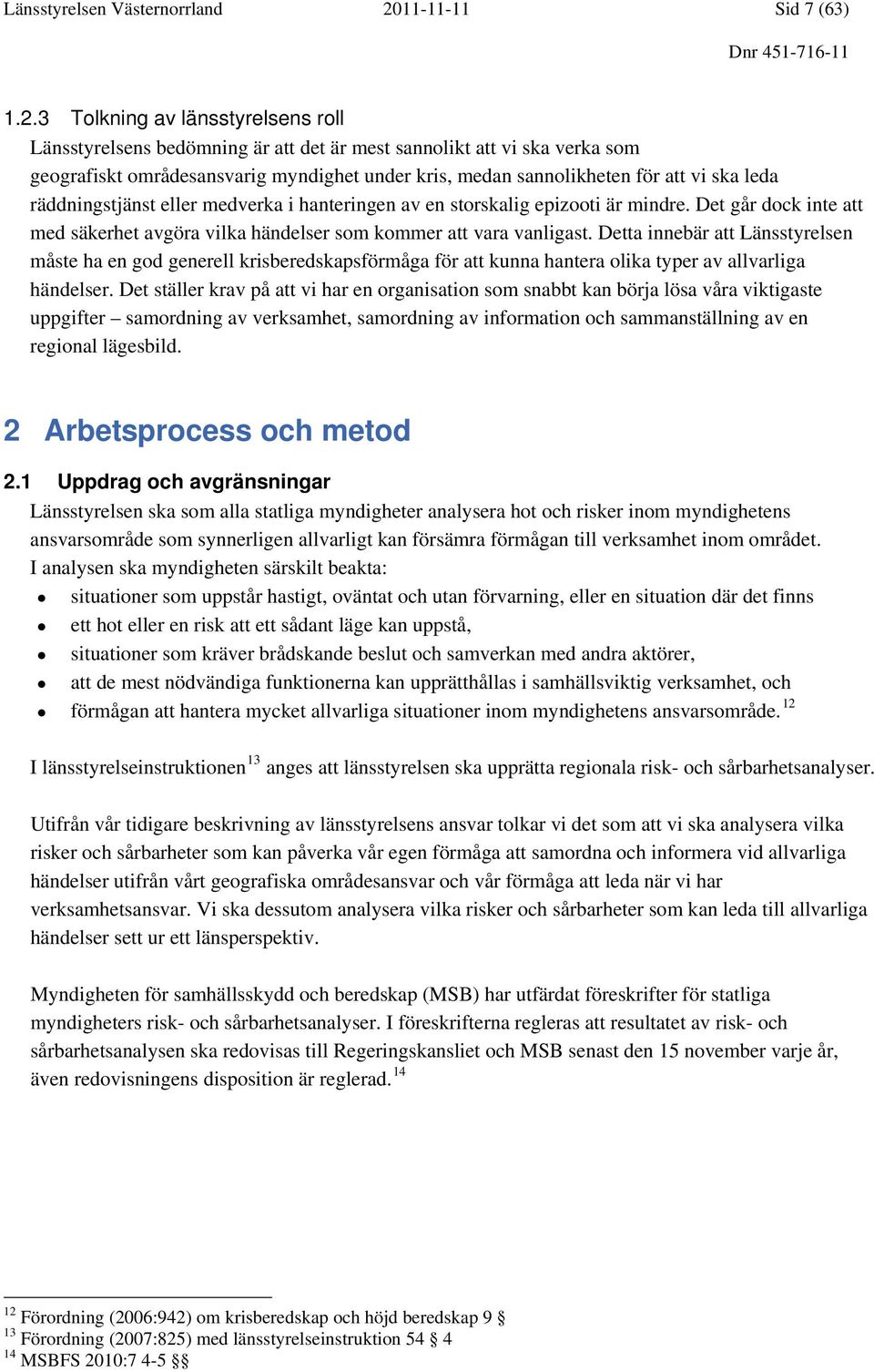 3 Tolkning av länsstyrelsens roll Länsstyrelsens bedömning är att det är mest sannolikt att vi ska verka som geografiskt områdesansvarig myndighet under kris, medan sannolikheten för att vi ska leda