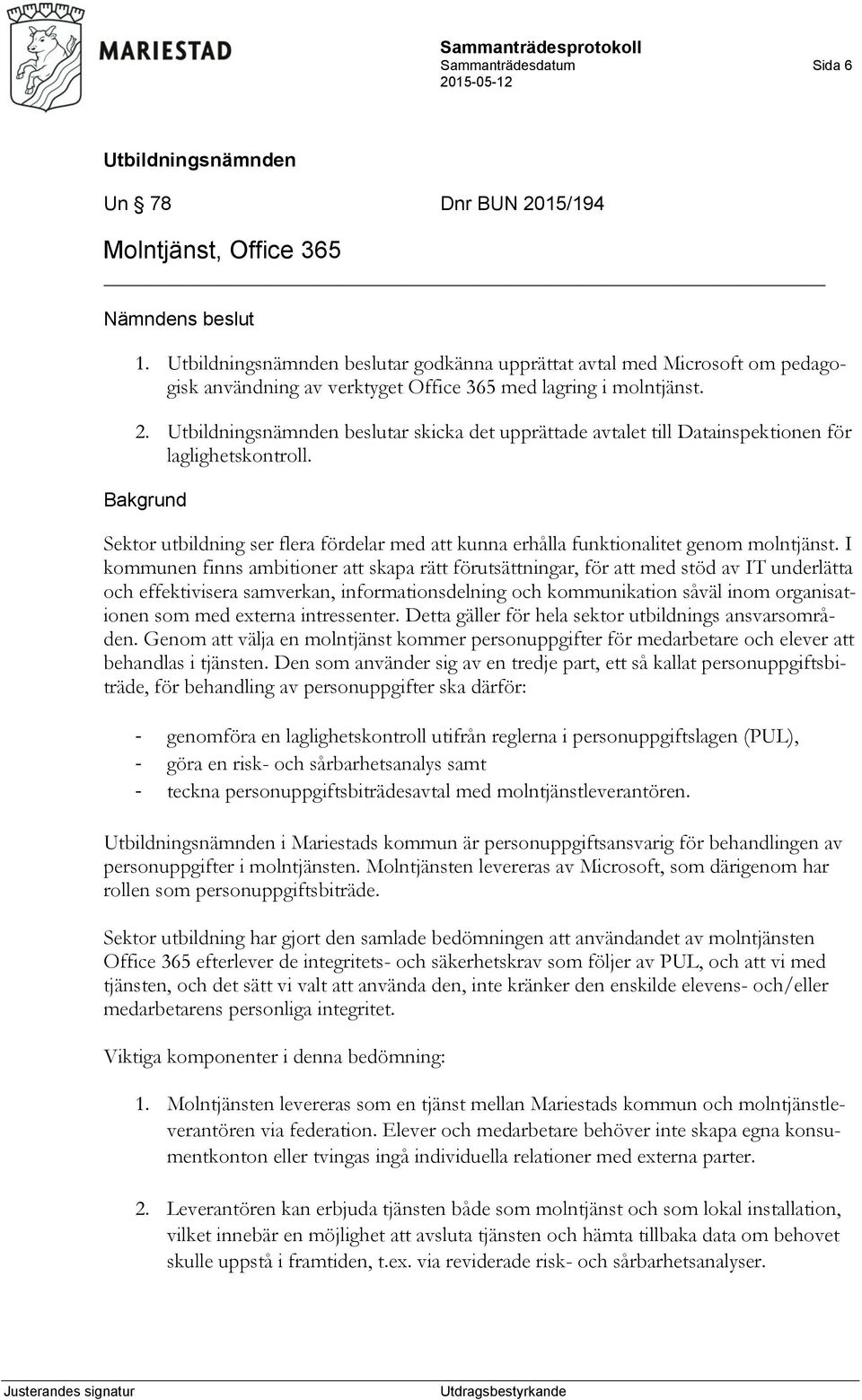 I kommunen finns ambitioner att skapa rätt förutsättningar, för att med stöd av IT underlätta och effektivisera samverkan, informationsdelning och kommunikation såväl inom organisationen som med