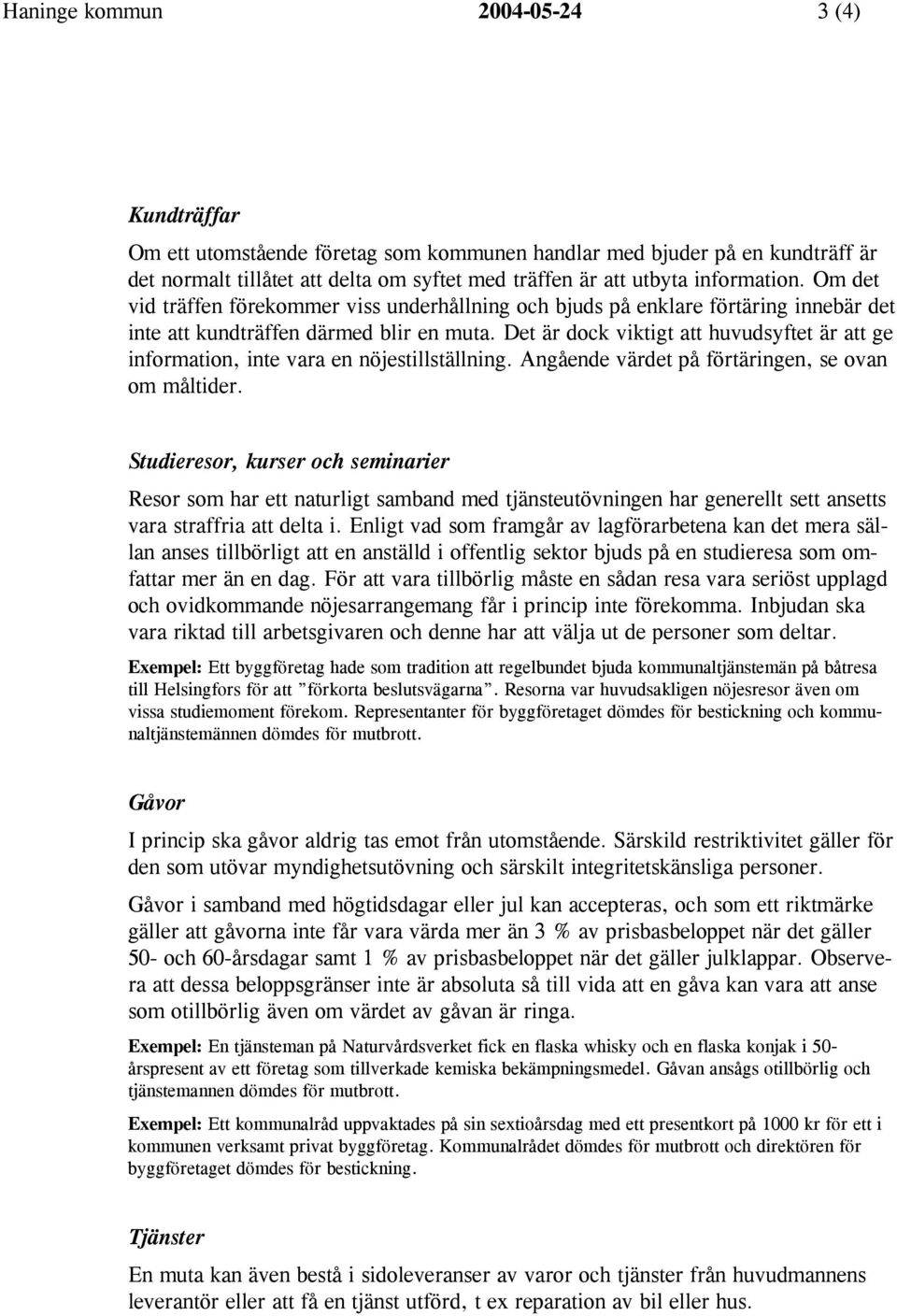 Det är dock viktigt att huvudsyftet är att ge information, inte vara en nöjestillställning. Angående värdet på förtäringen, se ovan om måltider.