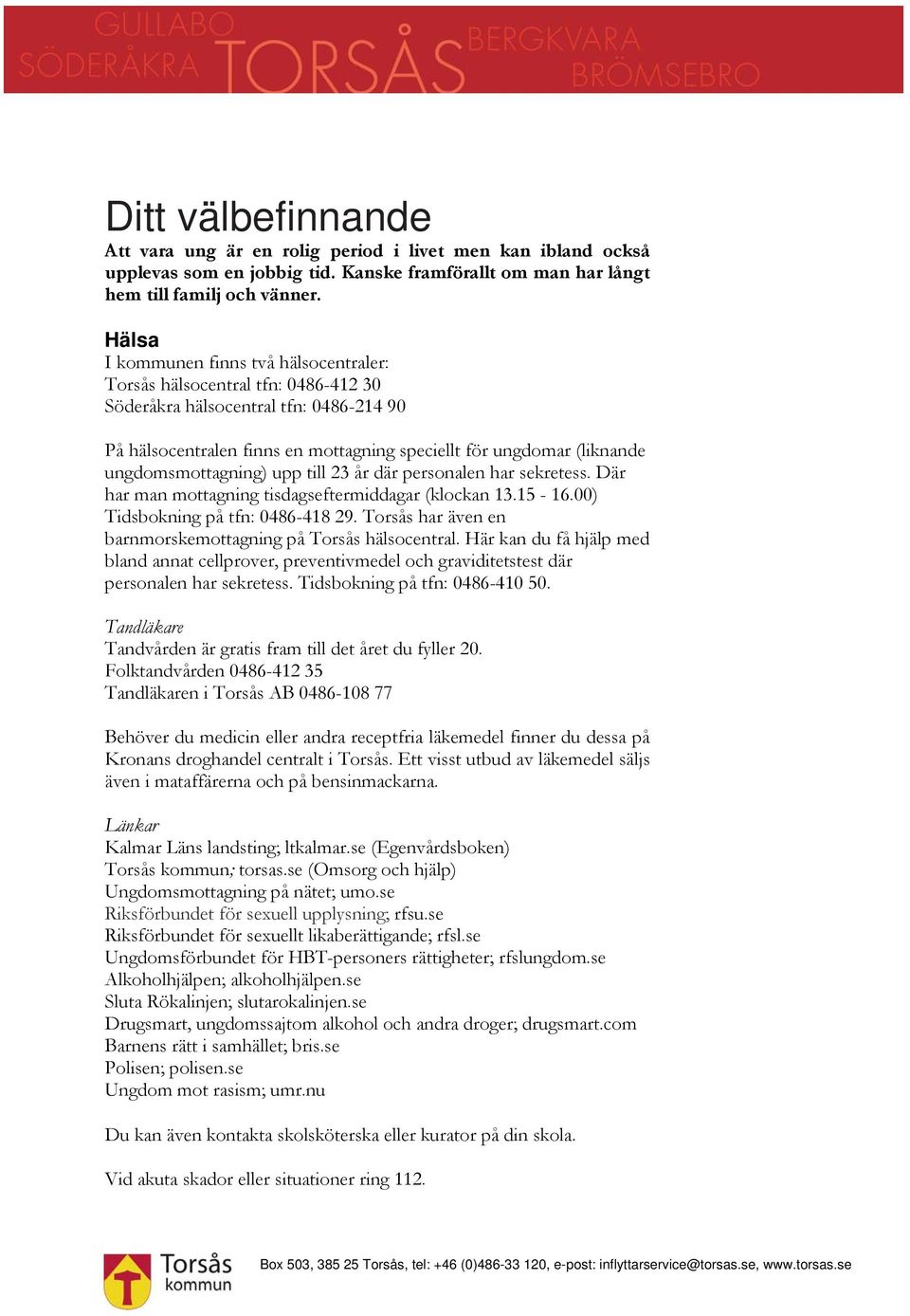 ungdomsmottagning) upp till 23 år där personalen har sekretess. Där har man mottagning tisdagseftermiddagar (klockan 13.15-16.00) Tidsbokning på tfn: 0486-418 29.