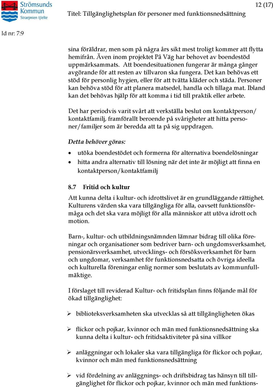 Personer kan behöva stöd för att planera matsedel, handla och tillaga mat. Ibland kan det behövas hjälp för att komma i tid till praktik eller arbete.