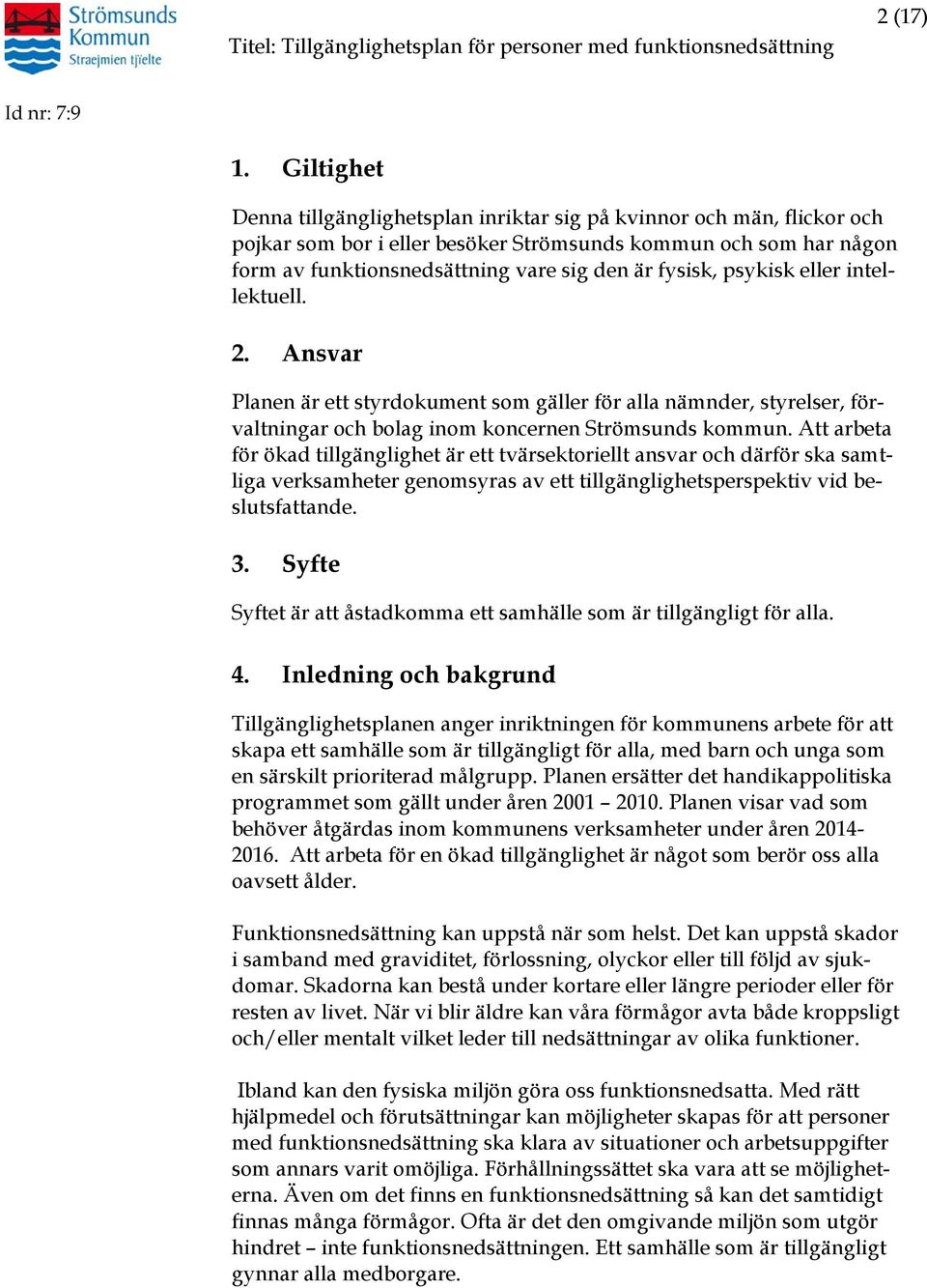 fysisk, psykisk eller intellektuell. 2. Ansvar Planen är ett styrdokument som gäller för alla nämnder, styrelser, förvaltningar och bolag inom koncernen Strömsunds kommun.