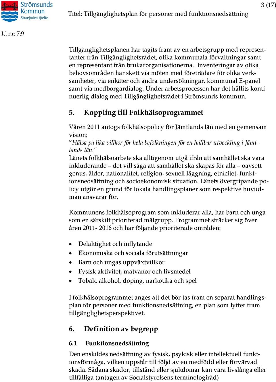 Under arbetsprocessen har det hållits kontinuerlig dialog med Tillgänglighetsrådet i Strömsunds kommun. 5.