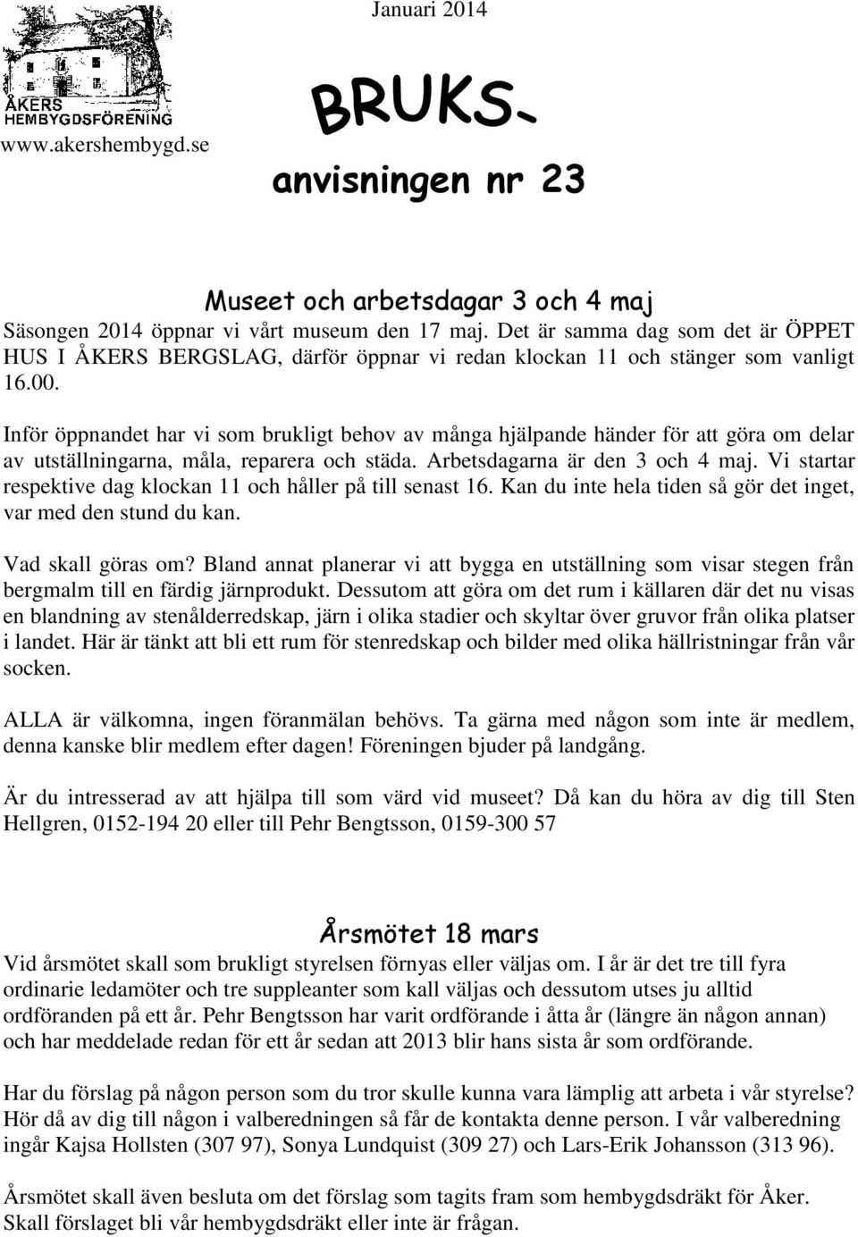 Inför öppnandet har vi som brukligt behov av många hjälpande händer för att göra om delar av utställningarna, måla, reparera och städa. Arbetsdagarna är den 3 och 4 maj.