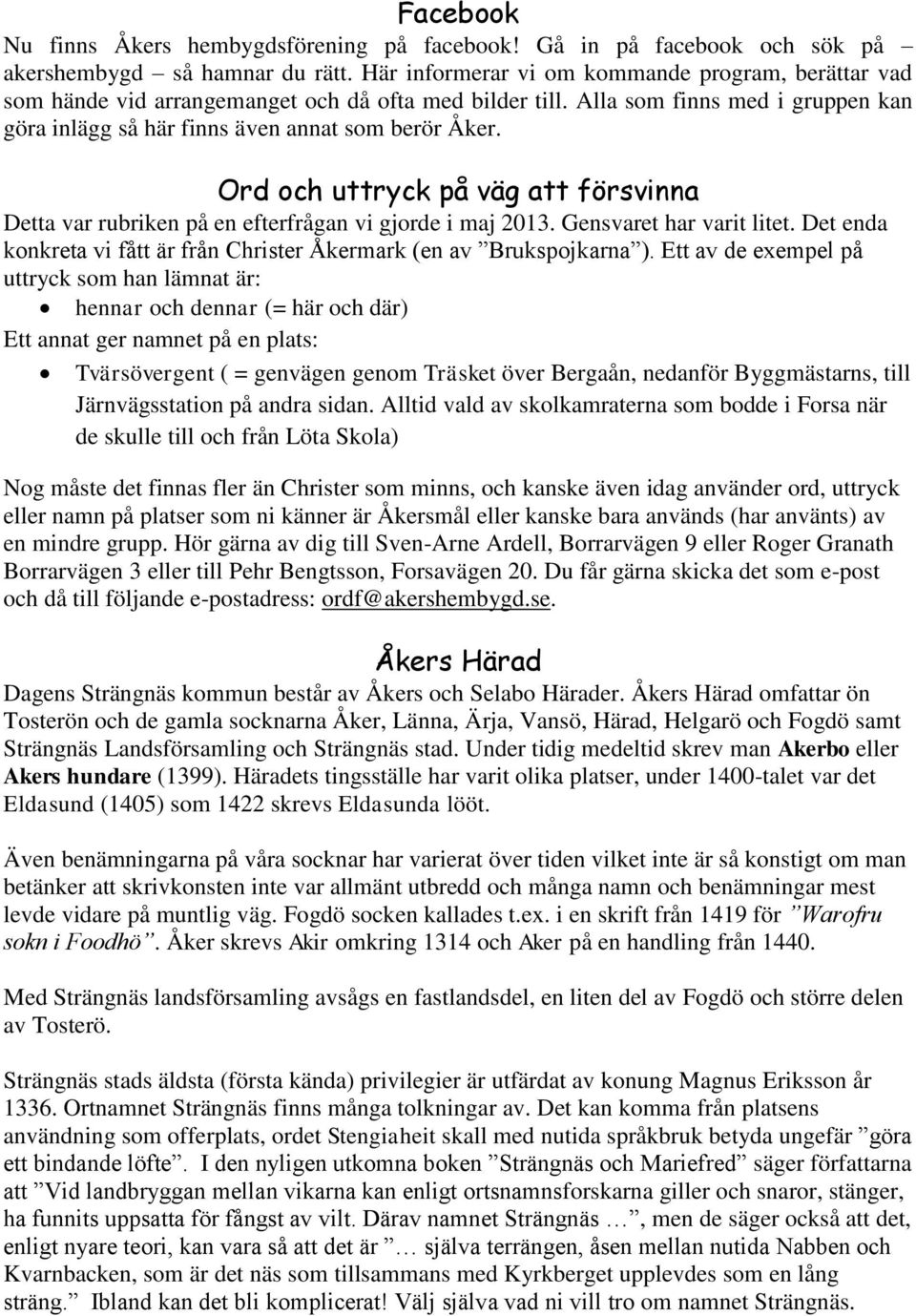 Ord och uttryck på väg att försvinna Detta var rubriken på en efterfrågan vi gjorde i maj 2013. Gensvaret har varit litet. Det enda konkreta vi fått är från Christer Åkermark (en av Brukspojkarna ).