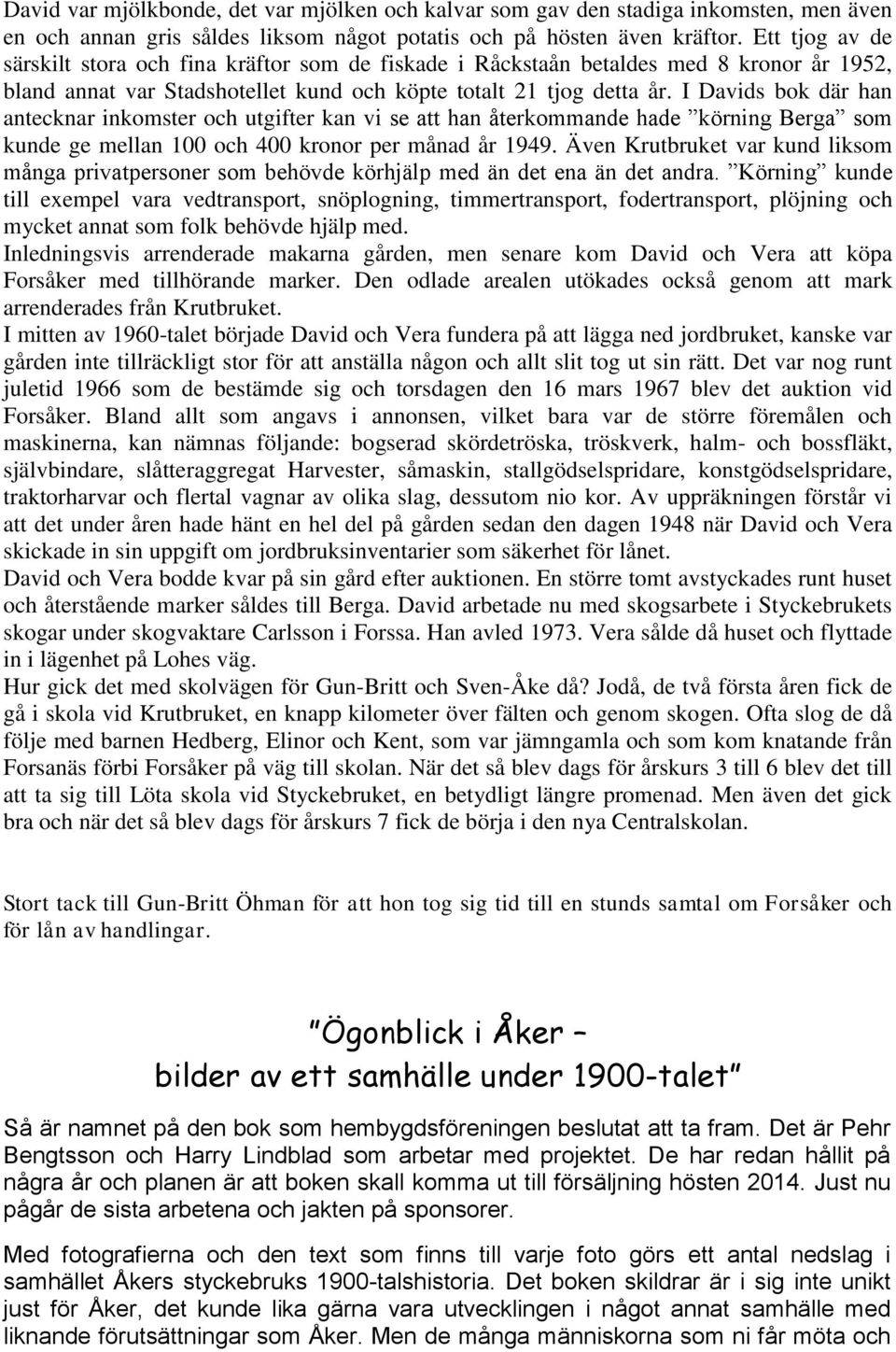 I Davids bok där han antecknar inkomster och utgifter kan vi se att han återkommande hade körning Berga som kunde ge mellan 100 och 400 kronor per månad år 1949.