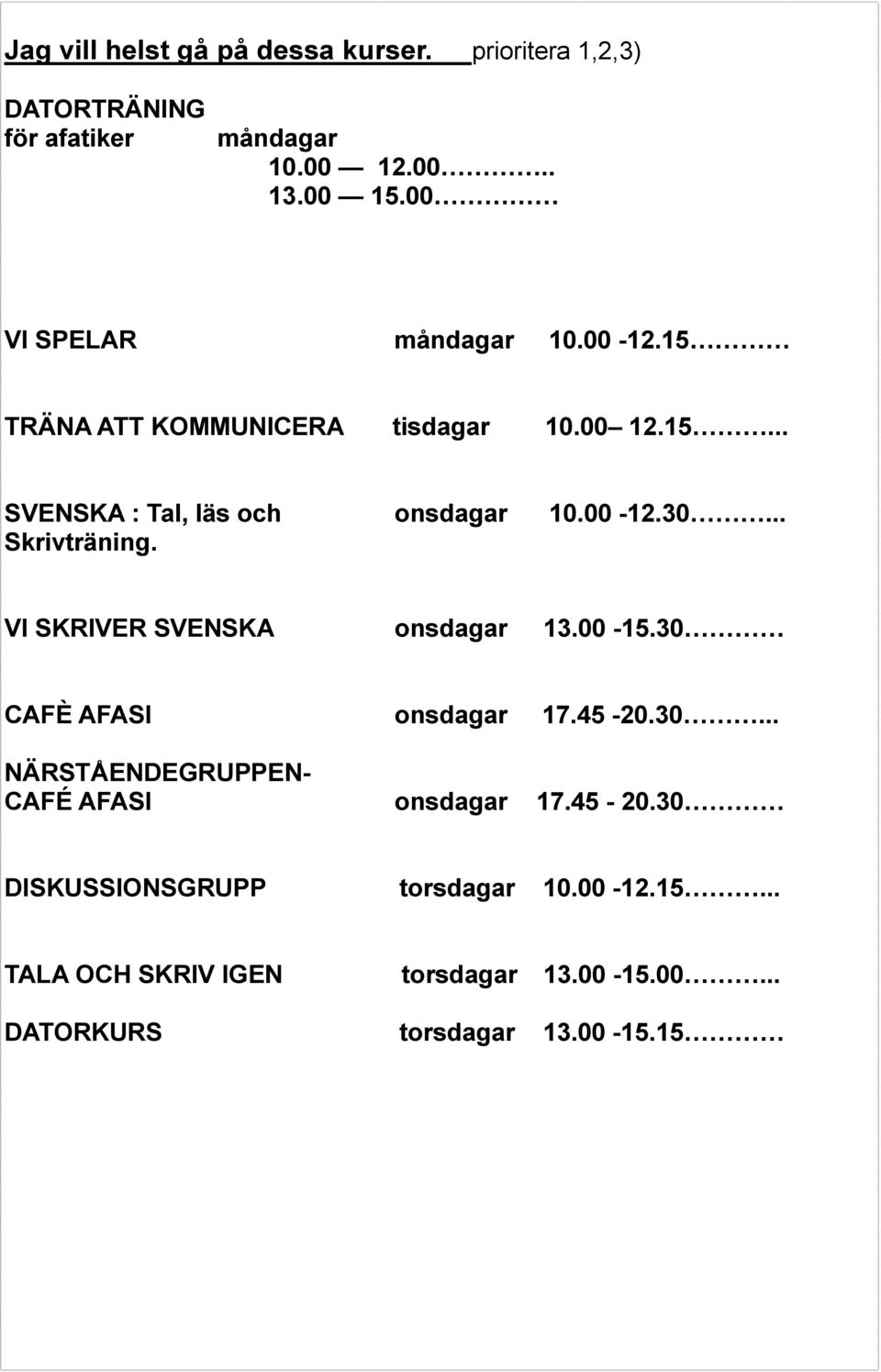 .. Skrivträning. VI SKRIVER SVENSKA onsdagar 13.00-15.30 CAFÈ AFASI onsdagar 17.45-20.30... NÄRSTÅENDEGRUPPEN- CAFÉ AFASI onsdagar 17.