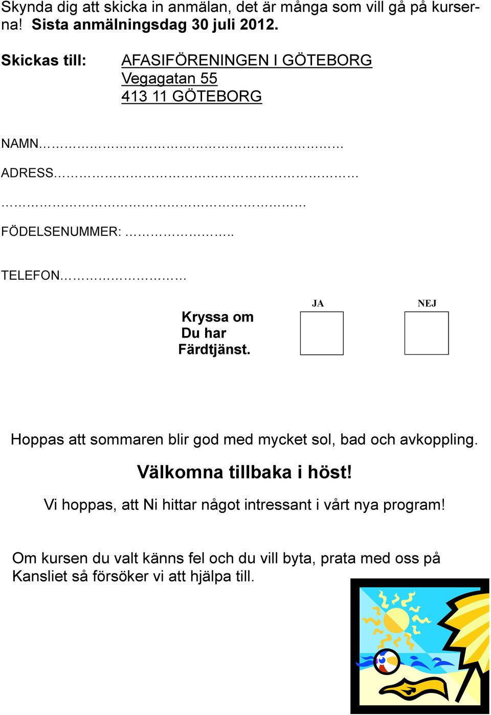 . TELEFON Kryssa om Du har Färdtjänst. JA NEJ Hoppas att sommaren blir god med mycket sol, bad och avkoppling.