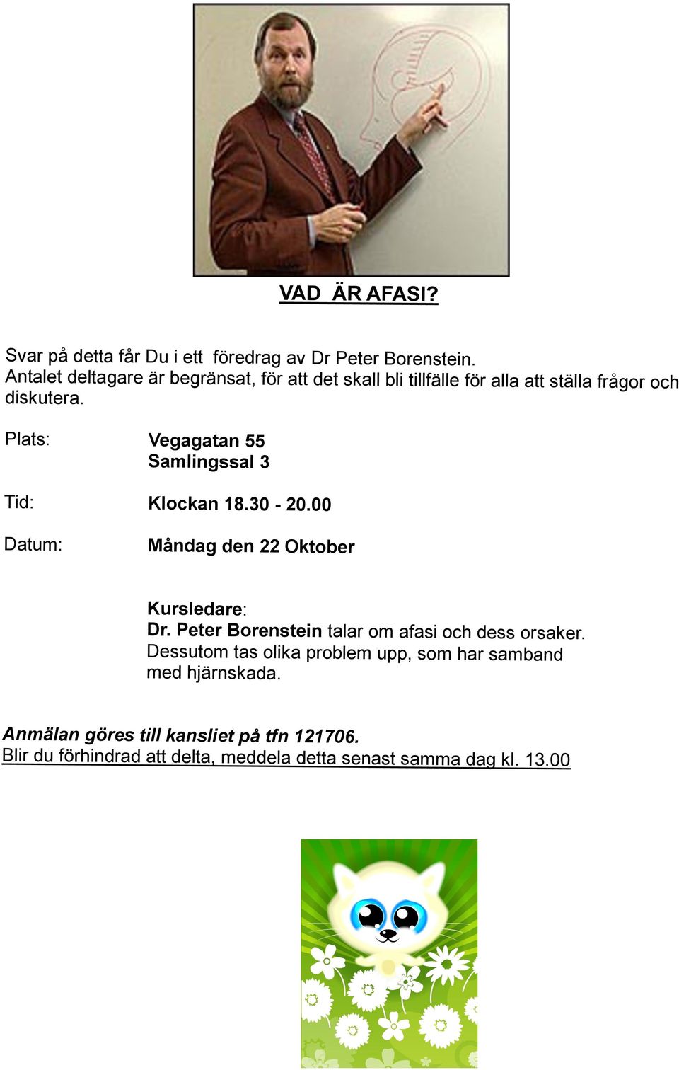 Plats: Vegagatan 55 Samlingssal 3 Tid: Klockan 18.30-20.00 Datum: Måndag den 22 Oktober Kursledare: Dr.