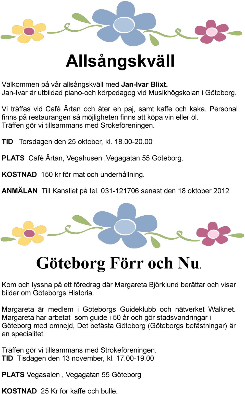 TID Torsdagen den 25 oktober, kl. 18.00-20.00 PLATS Café Ärtan, Vegahusen,Vegagatan 55 Göteborg. KOSTNAD 150 kr för mat och underhållning. ANMÄLAN Till Kansliet på tel.