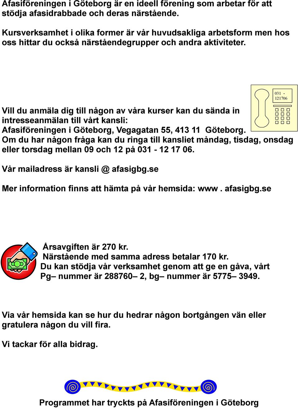 Vill du anmäla dig till någon av våra kurser kan du sända in intresseanmälan till vårt kansli: Afasiföreningen i Göteborg, Vegagatan 55, 413 11 Göteborg.