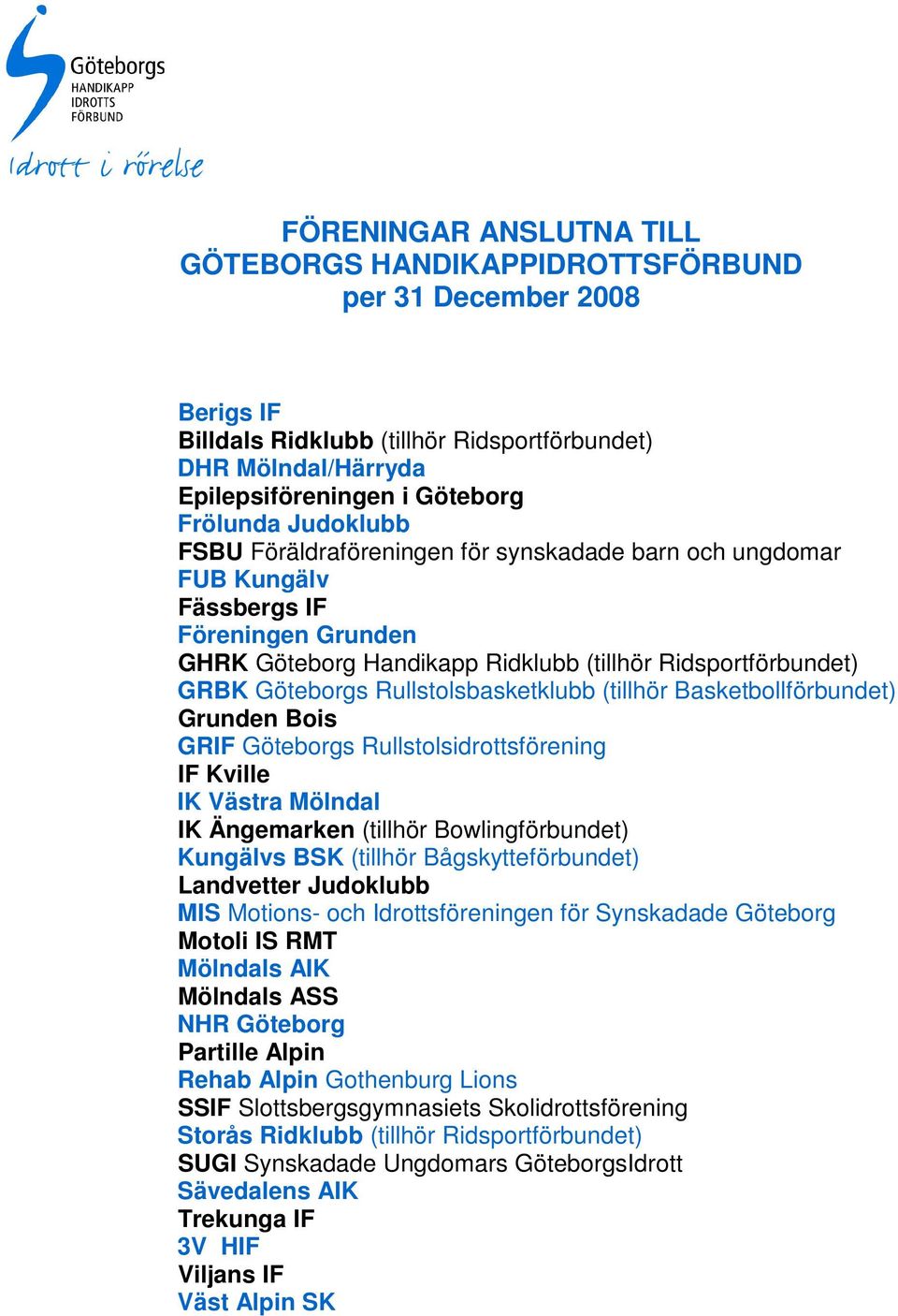 Rullstolsbasketklubb (tillhör Basketbollförbundet) Grunden Bois GRIF Göteborgs Rullstolsidrottsförening IF Kville IK Västra Mölndal IK Ängemarken (tillhör Bowlingförbundet) Kungälvs BSK (tillhör