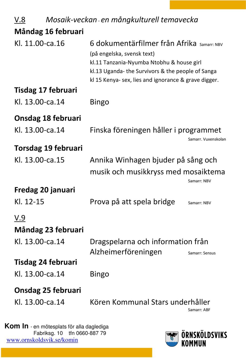 00-ca.15 Fredag 20 januari Kl. 12-15 V.9 Måndag 23 februari Tisdag 24 februari Onsdag 25 februari Finska föreningen håller i programmet Samarr.