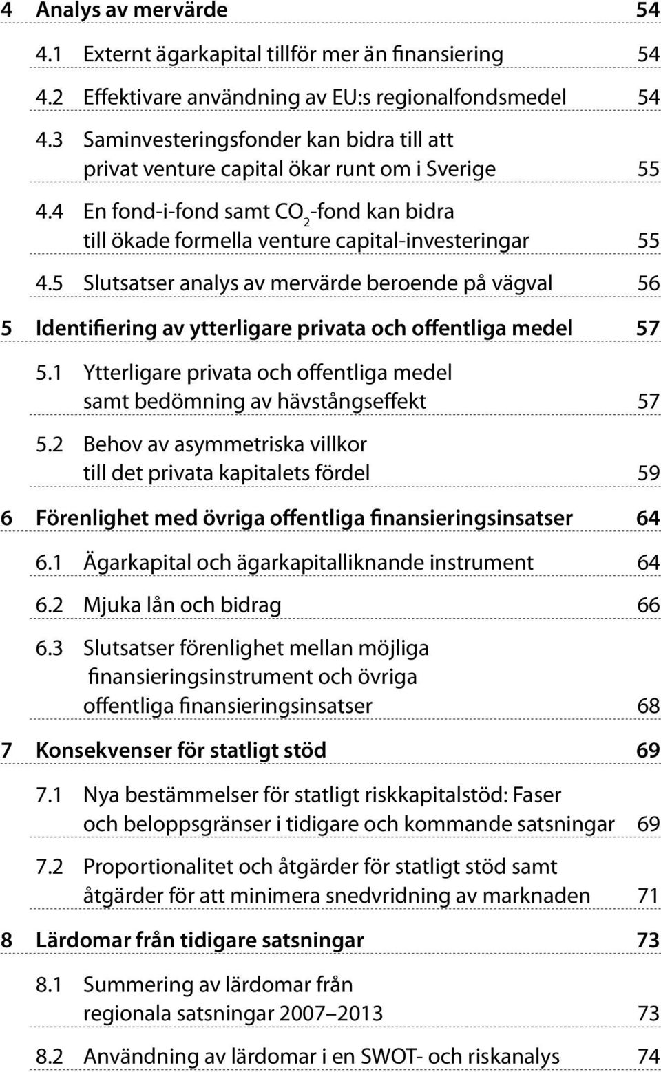 5 Slutsatser analys av mervärde beroende på vägval 56 5 Identifiering av ytterligare privata och offentliga medel 57 5.