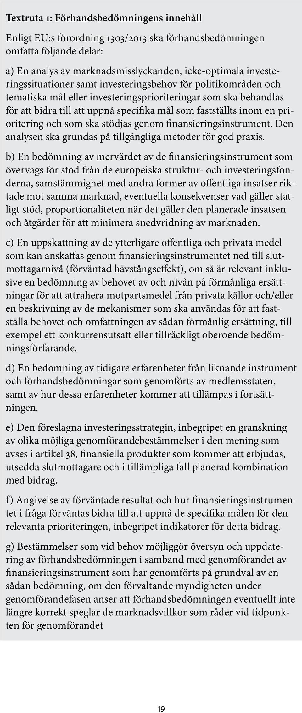 ska stödjas genom finansieringsinstrument. Den analysen ska grundas på tillgängliga metoder för god praxis.