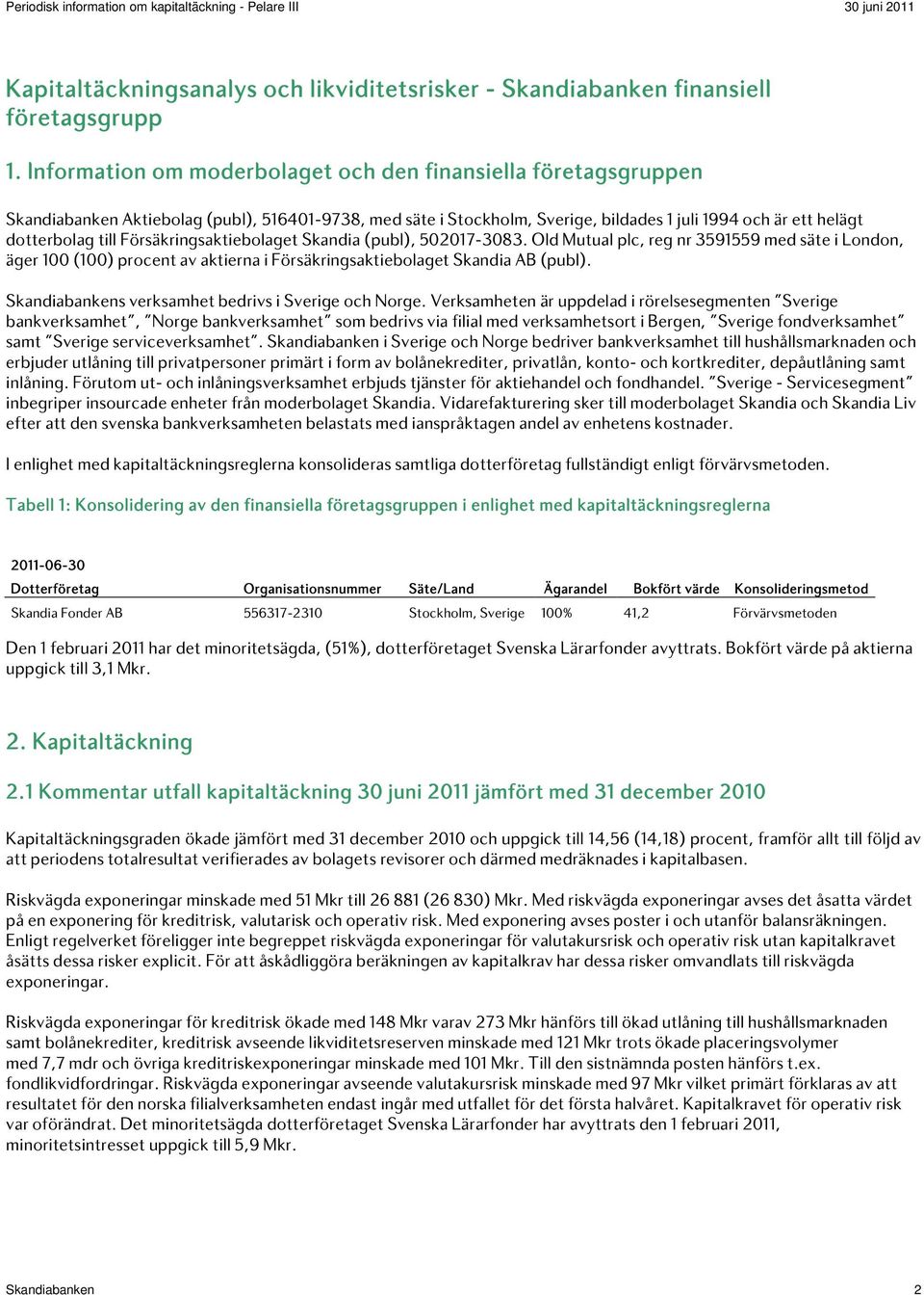 Försäkringsaktiebolaget Skandia (publ), 502017-3083. Old Mutual plc, reg nr 3591559 med säte i London, äger 100 (100) procent av aktierna i Försäkringsaktiebolaget Skandia AB (publ).