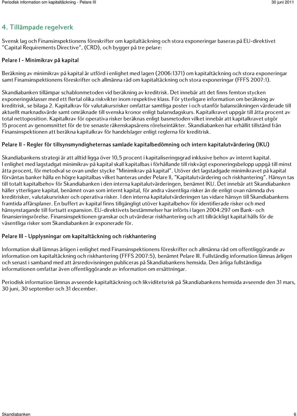 och allmänna råd om kapitaltäckning och stora exponeringar (FFFS 2007:1). Skandiabanken tillämpar schablonmetoden vid beräkning av kreditrisk.