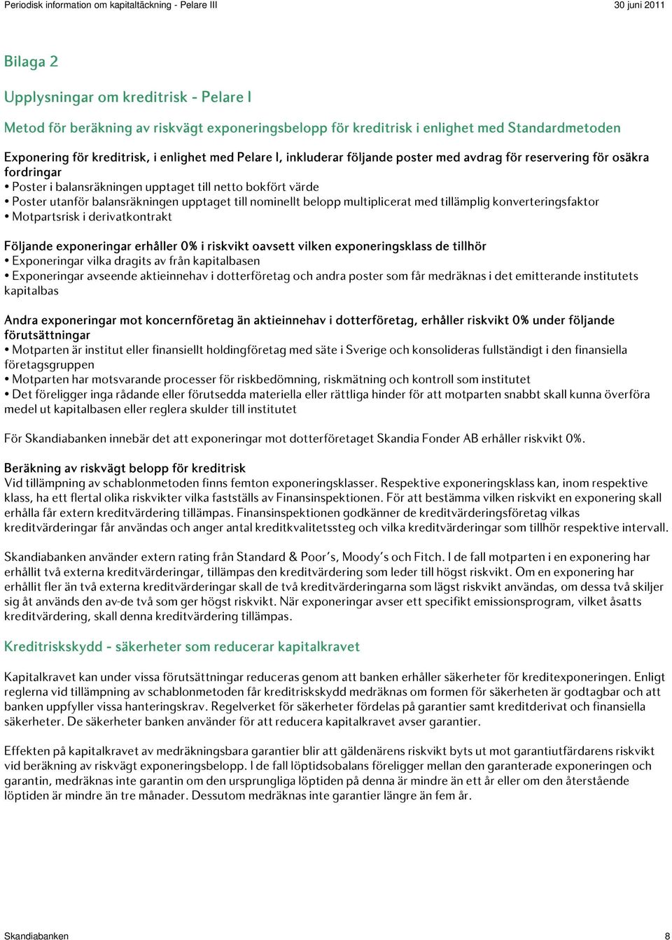 multiplicerat med tillämplig konverteringsfaktor Motpartsrisk i derivatkontrakt Följande exponeringar erhåller 0% i riskvikt oavsett vilken exponeringsklass de tillhör Exponeringar vilka dragits av
