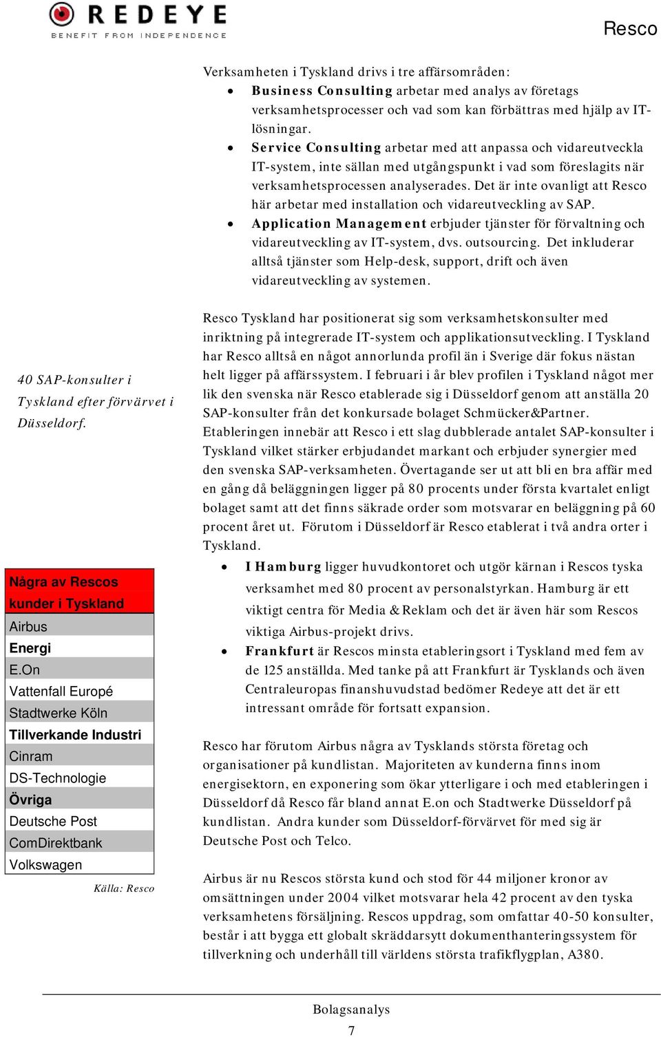 Det är inte ovanligt att Resco här arbetar med installation och vidareutveckling av SAP. Application Management erbjuder tjänster för förvaltning och vidareutveckling av IT-system, dvs. outsourcing.