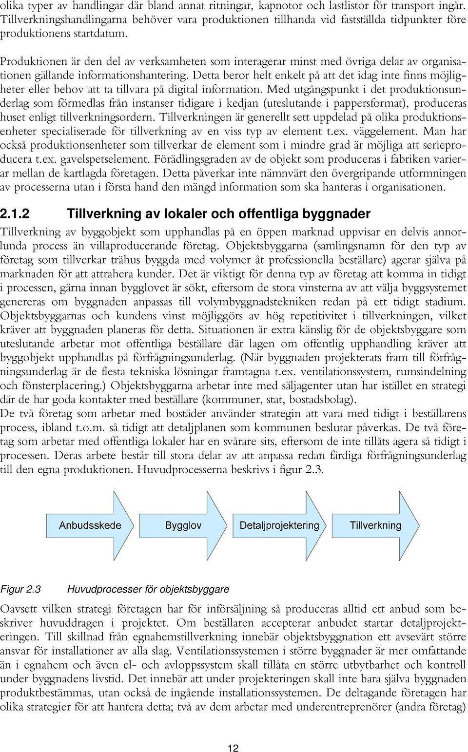 Produktionen är den del av verksamheten som interagerar minst med övriga delar av organisationen gällande informationshantering.