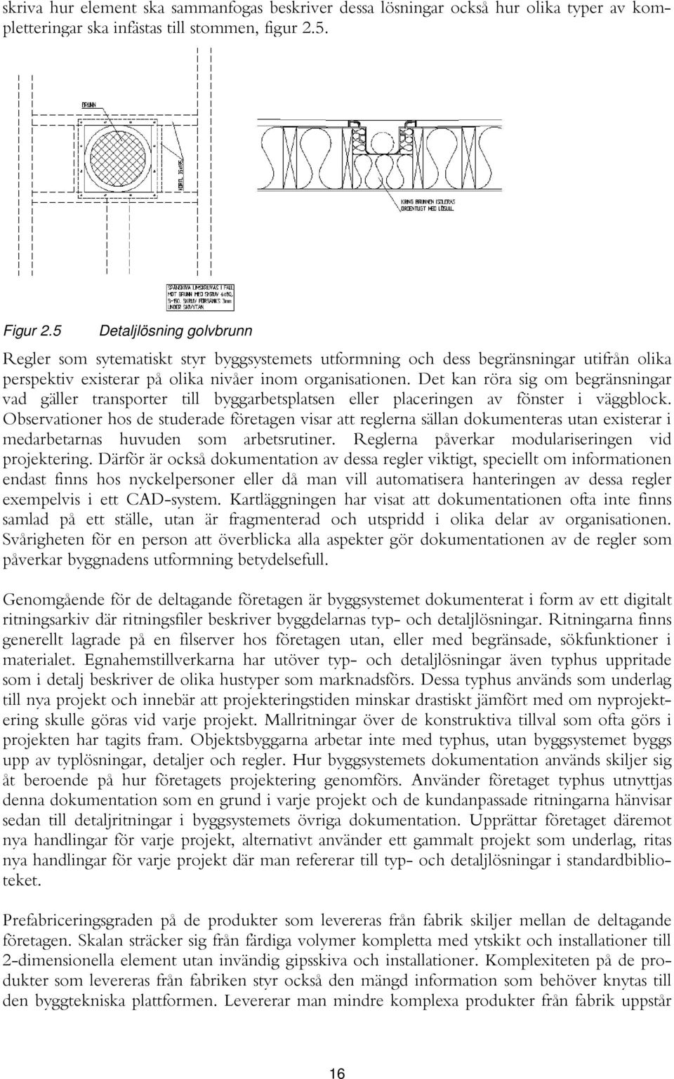 Det kan röra sig om begränsningar vad gäller transporter till byggarbetsplatsen eller placeringen av fönster i väggblock.