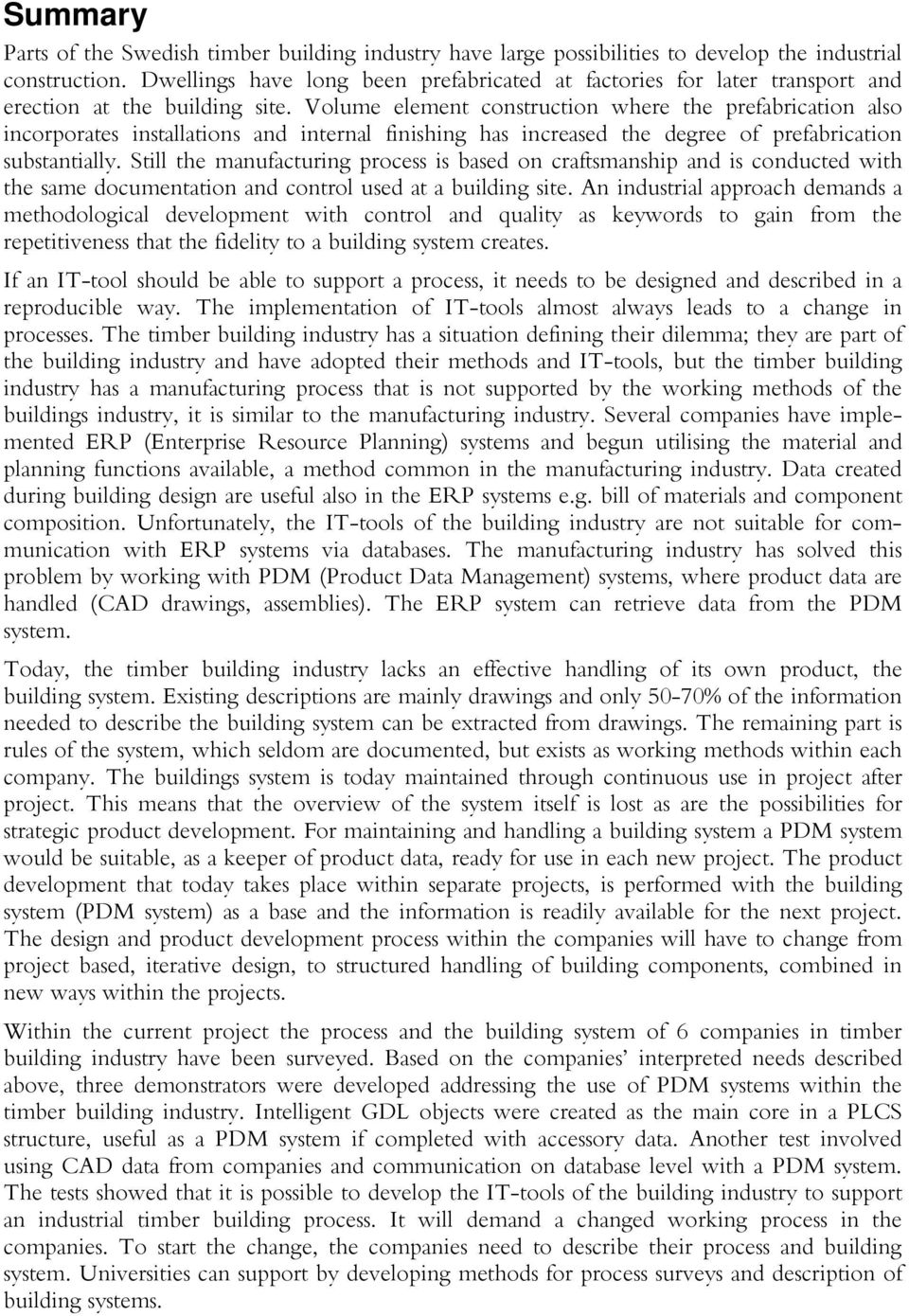 Volume element construction where the prefabrication also incorporates installations and internal finishing has increased the degree of prefabrication substantially.