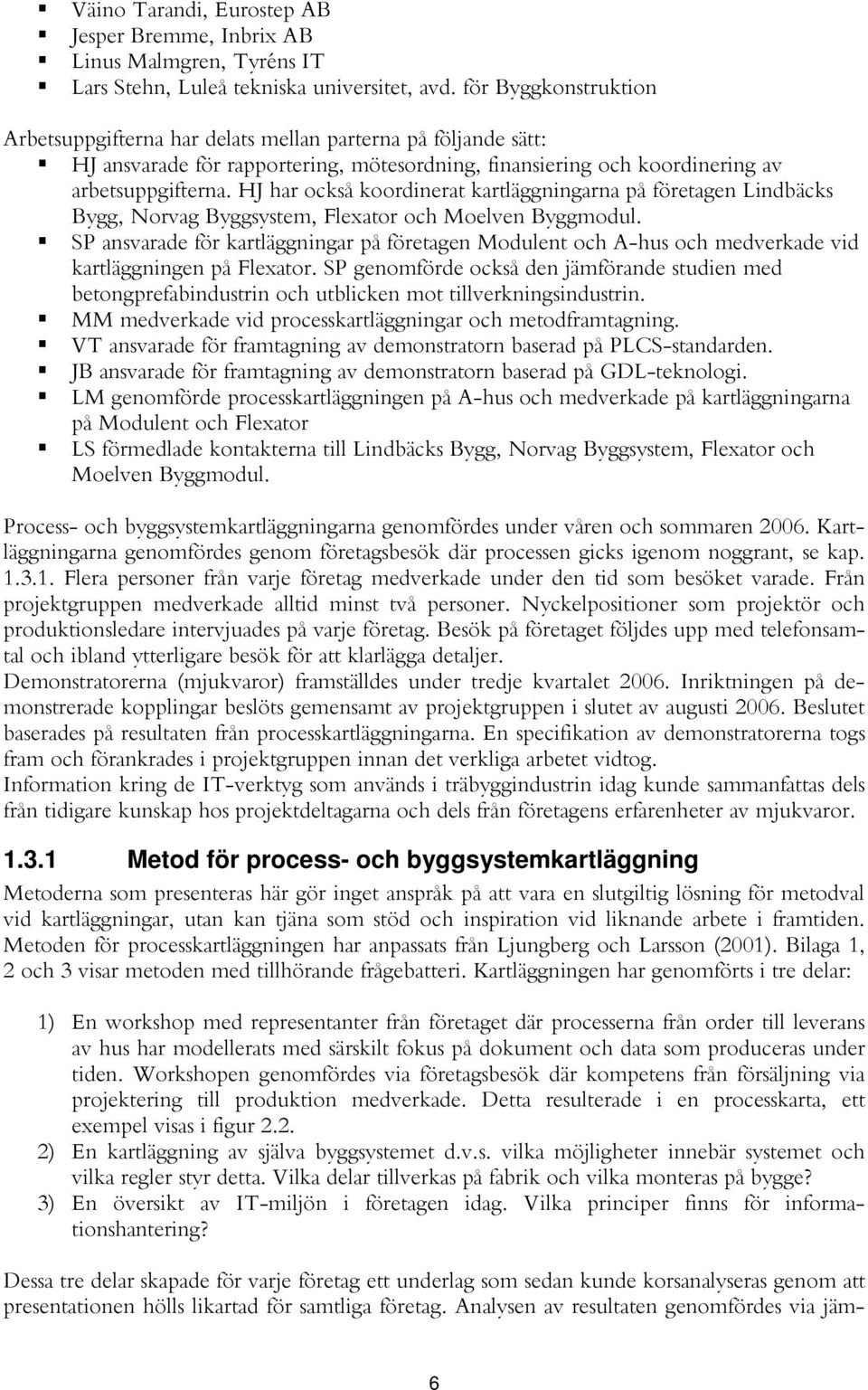 HJ har också koordinerat kartläggningarna på företagen Lindbäcks Bygg, Norvag Byggsystem, Flexator och Moelven Byggmodul.