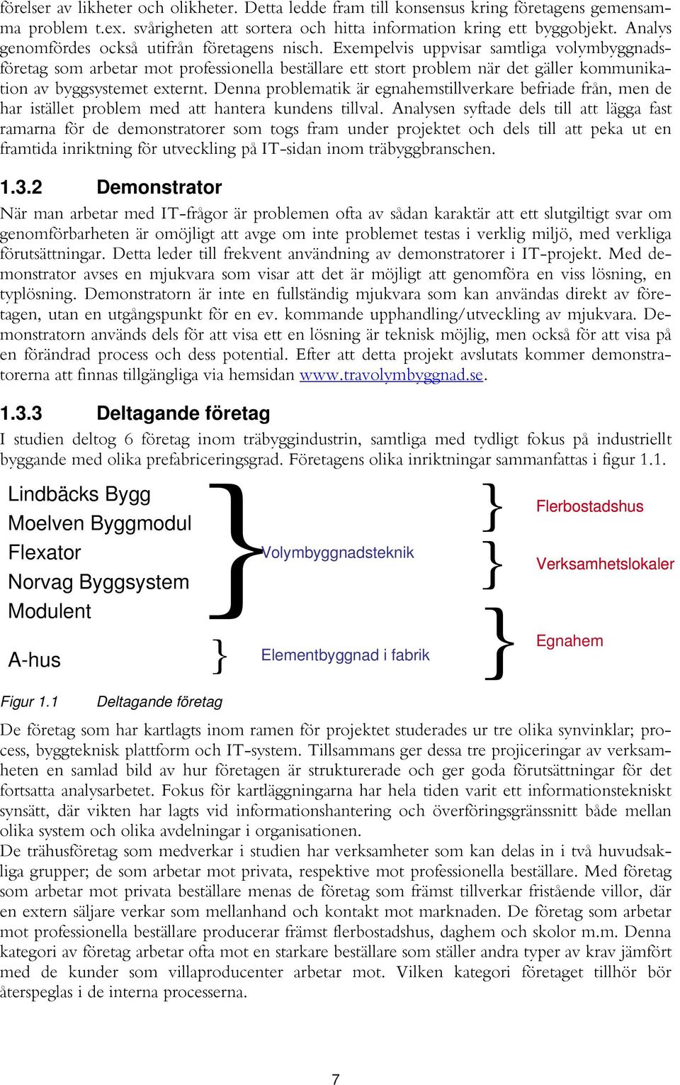 Exempelvis uppvisar samtliga volymbyggnadsföretag som arbetar mot professionella beställare ett stort problem när det gäller kommunikation av byggsystemet externt.