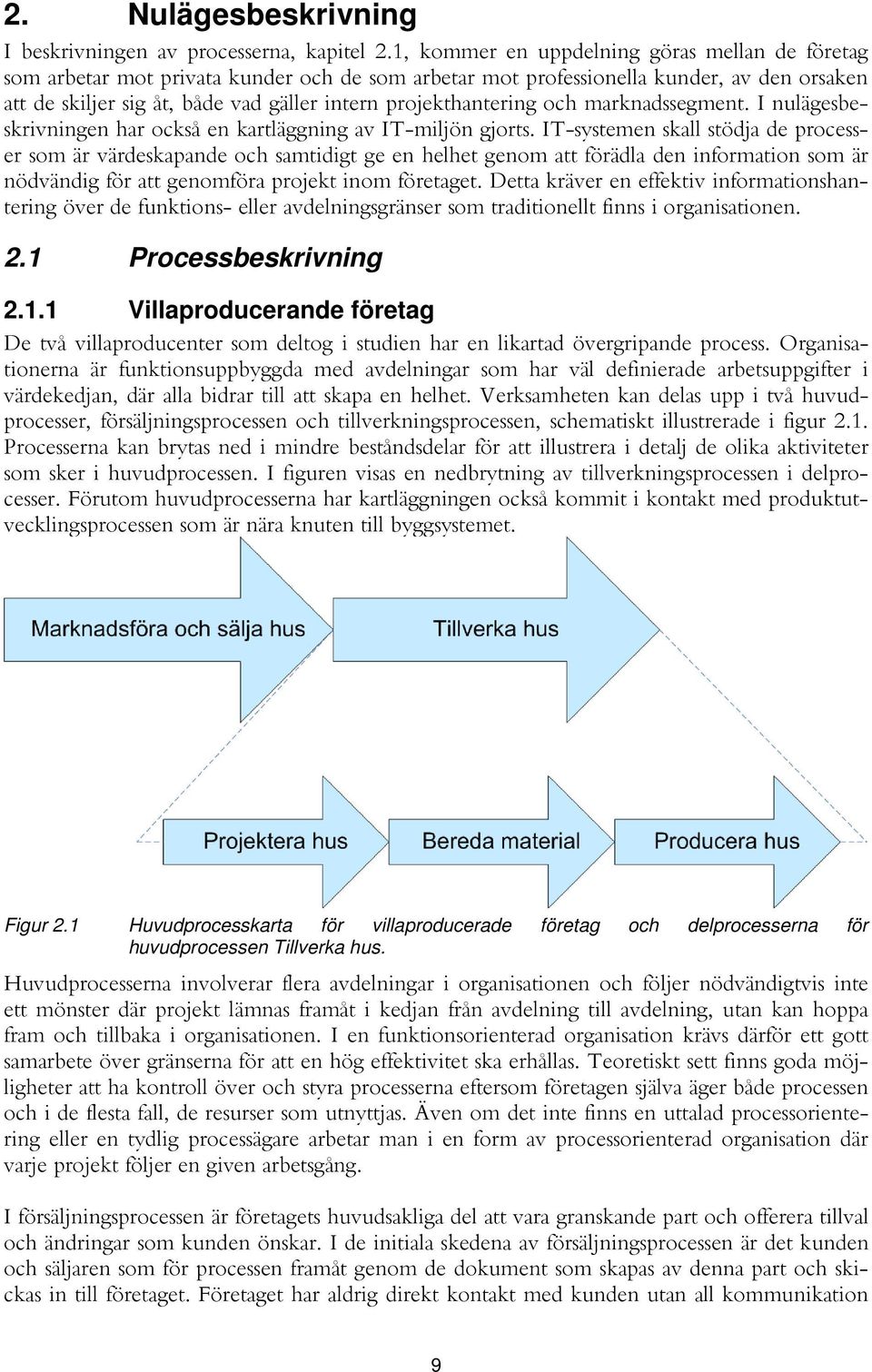 projekthantering och marknadssegment. I nulägesbeskrivningen har också en kartläggning av IT-miljön gjorts.