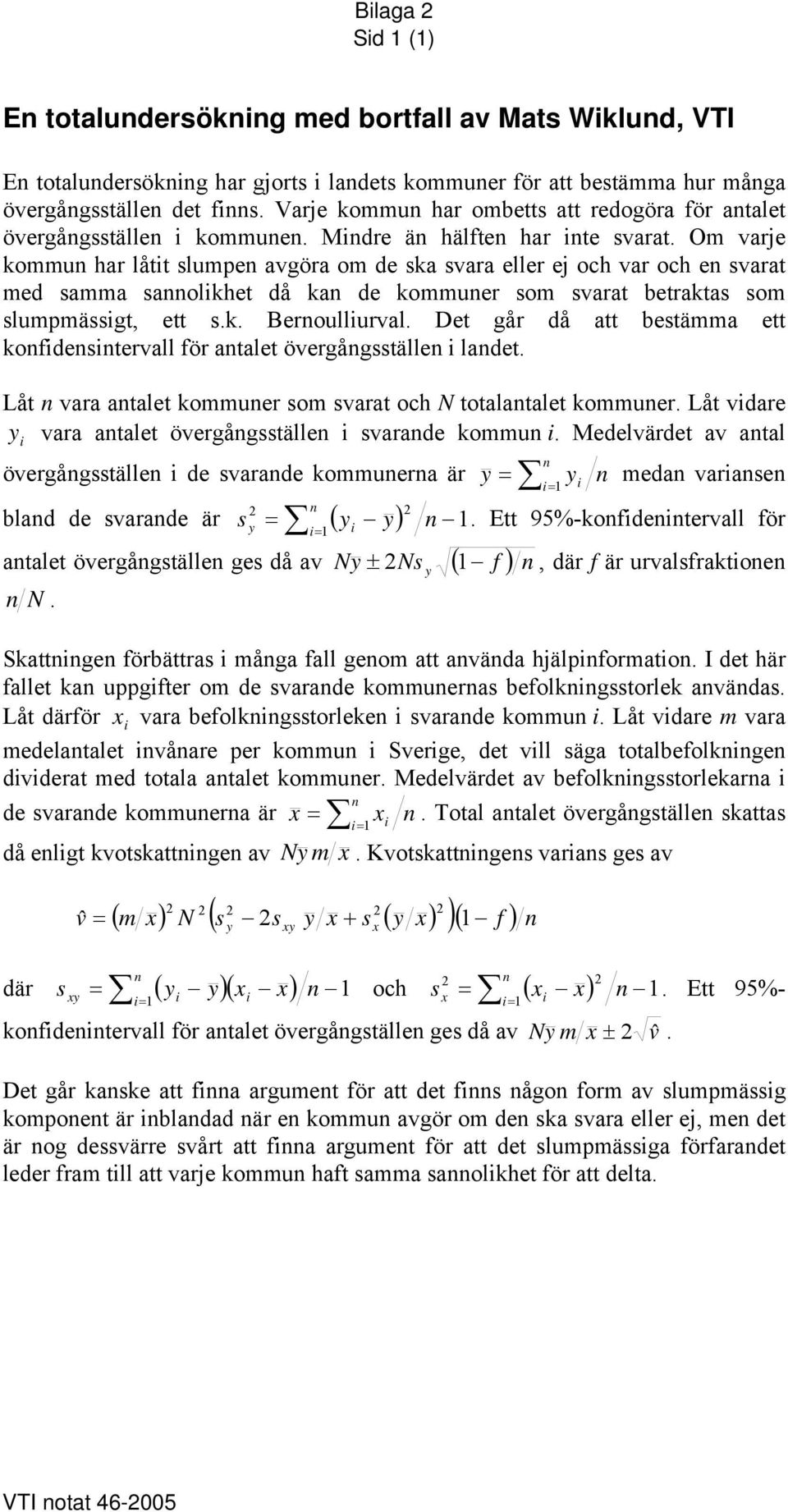 Om varje kommun har låtit slumpen avgöra om de ska svara eller ej och var och en svarat med samma sannolikhet då kan de kommuner som svarat betraktas som slumpmässigt, ett s.k. Bernoulliurval.