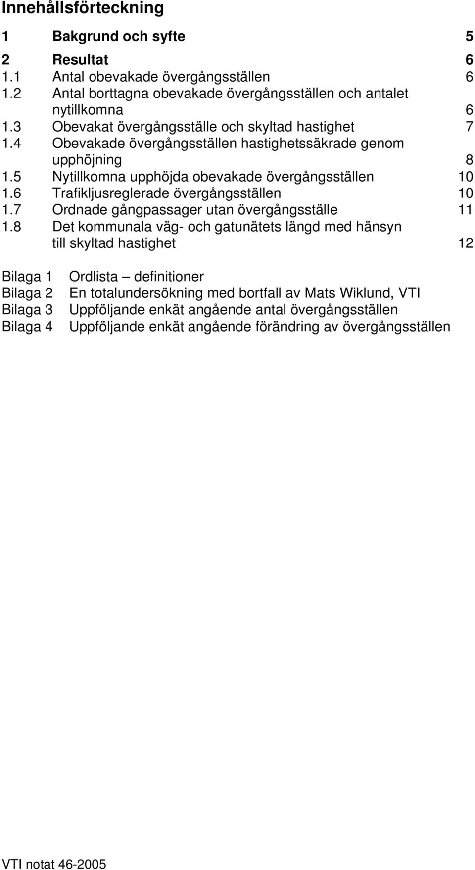 6 Trafikljusreglerade övergångsställen 10 1.7 Ordnade gångpassager utan övergångsställe 11 1.