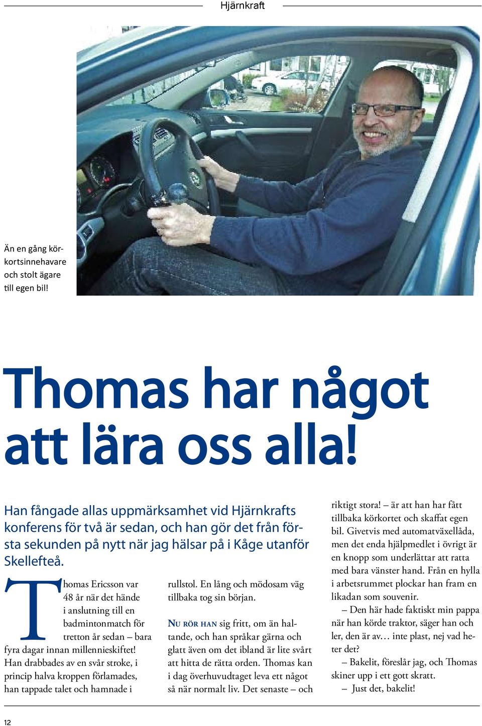 Thomas Ericsson var 48 år när det hände i anslutning till en badmintonmatch för tretton år sedan bara fyra dagar innan millennieskiftet!