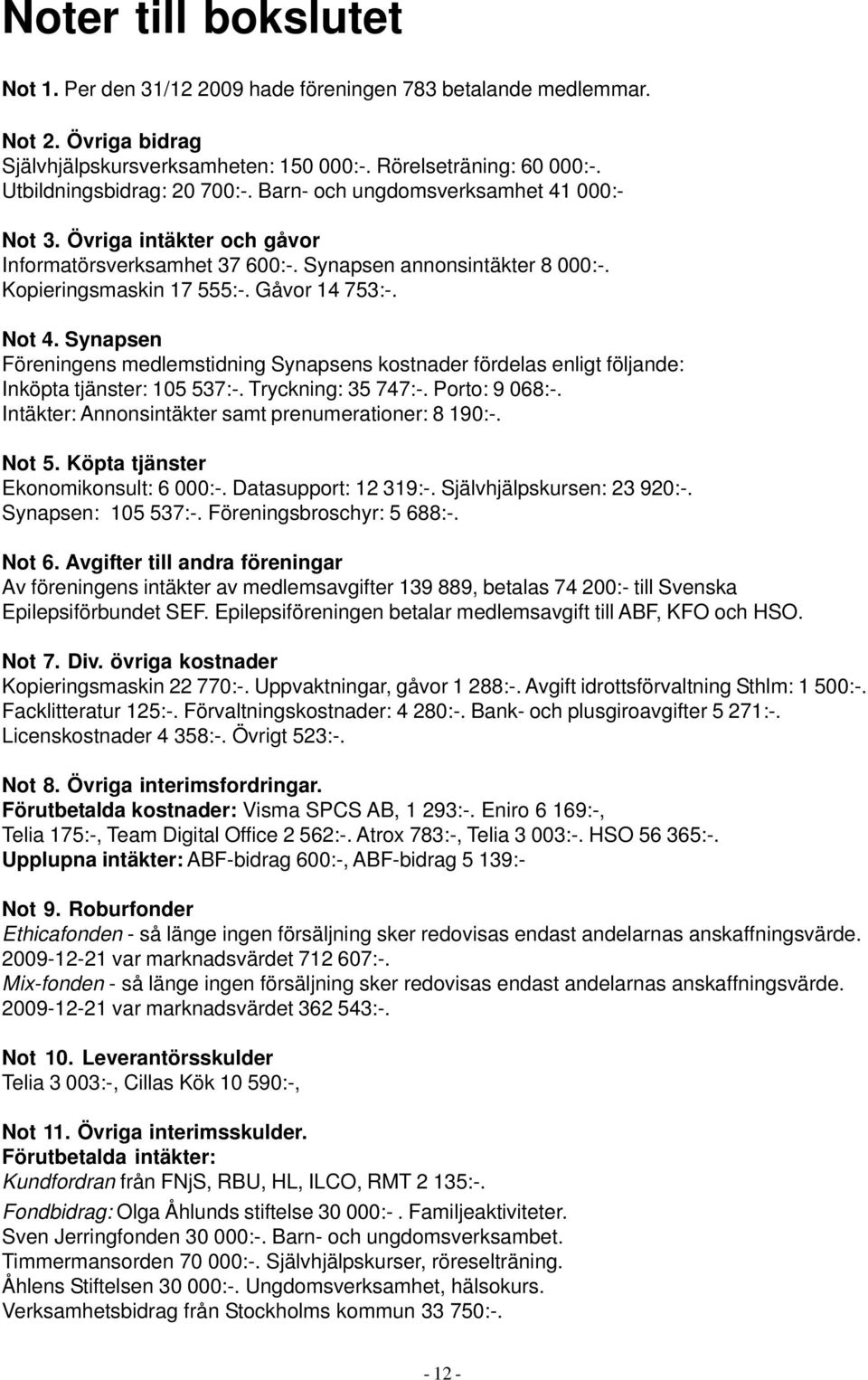 Gåvor 14 753:-. Not 4. Synapsen Föreningens medlemstidning Synapsens kostnader fördelas enligt följande: Inköpta tjänster: 105 537:-. Tryckning: 35 747:-. Porto: 9 068:-.