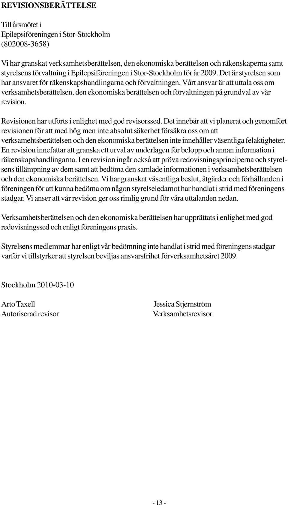 Vårt ansvar är att uttala oss om verksamhetsberättelsen, den ekonomiska berättelsen och förvaltningen på grundval av vår revision. Revisionen har utförts i enlighet med god revisorssed.