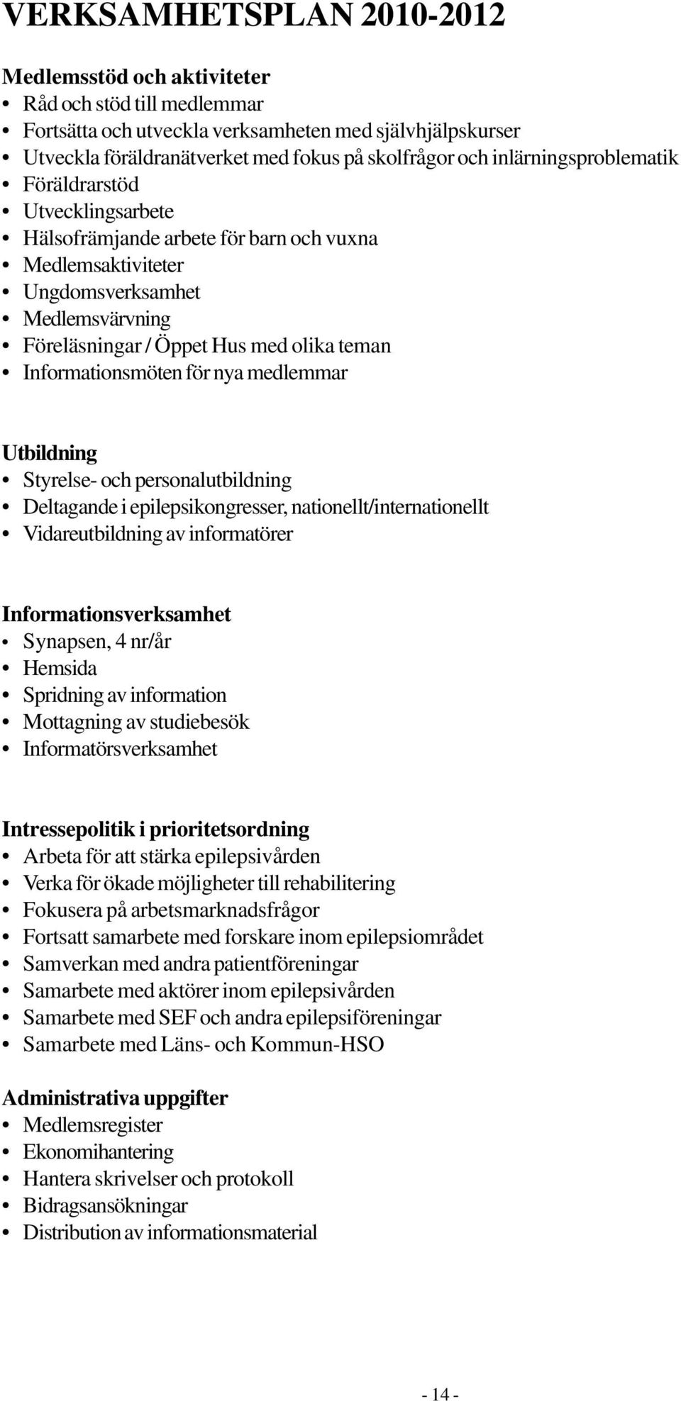 Informationsmöten för nya medlemmar Utbildning Styrelse- och personalutbildning Deltagande i epilepsikongresser, nationellt/internationellt Vidareutbildning av informatörer Informationsverksamhet