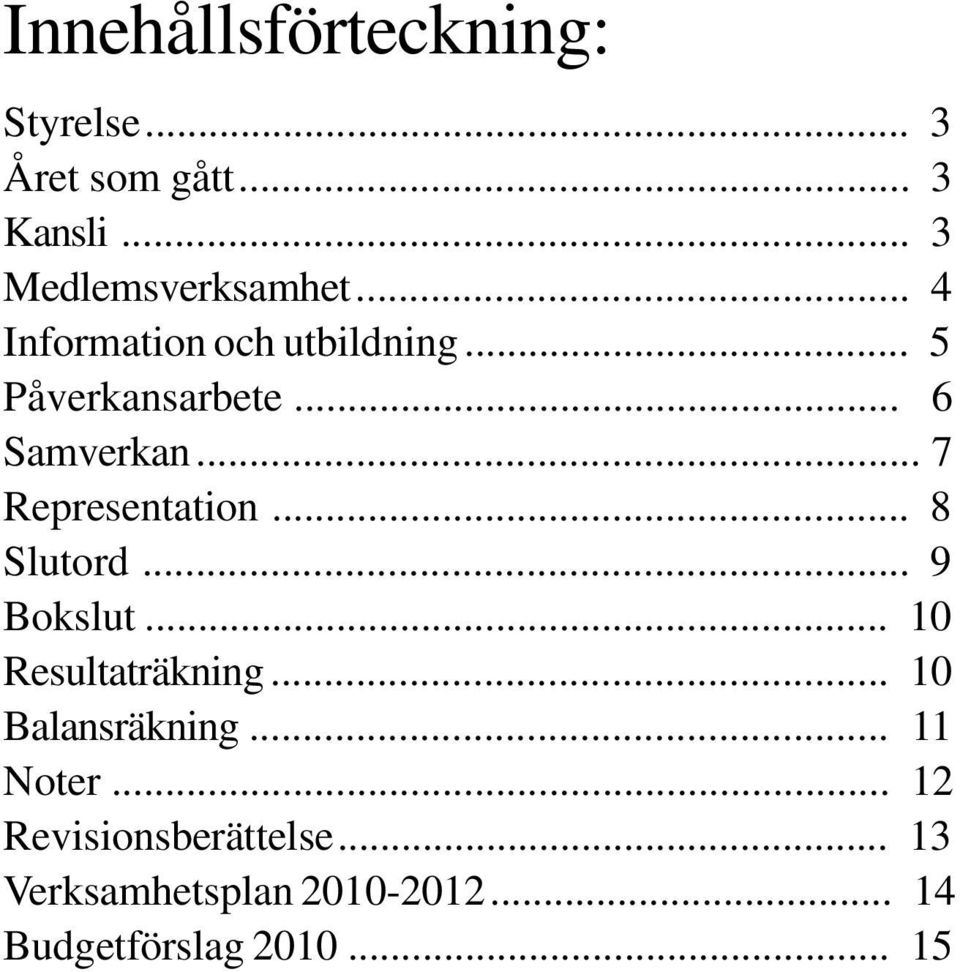 .. 8 Slutord... 9 Bokslut... 10 Resultaträkning... 10 Balansräkning... 11 Noter.