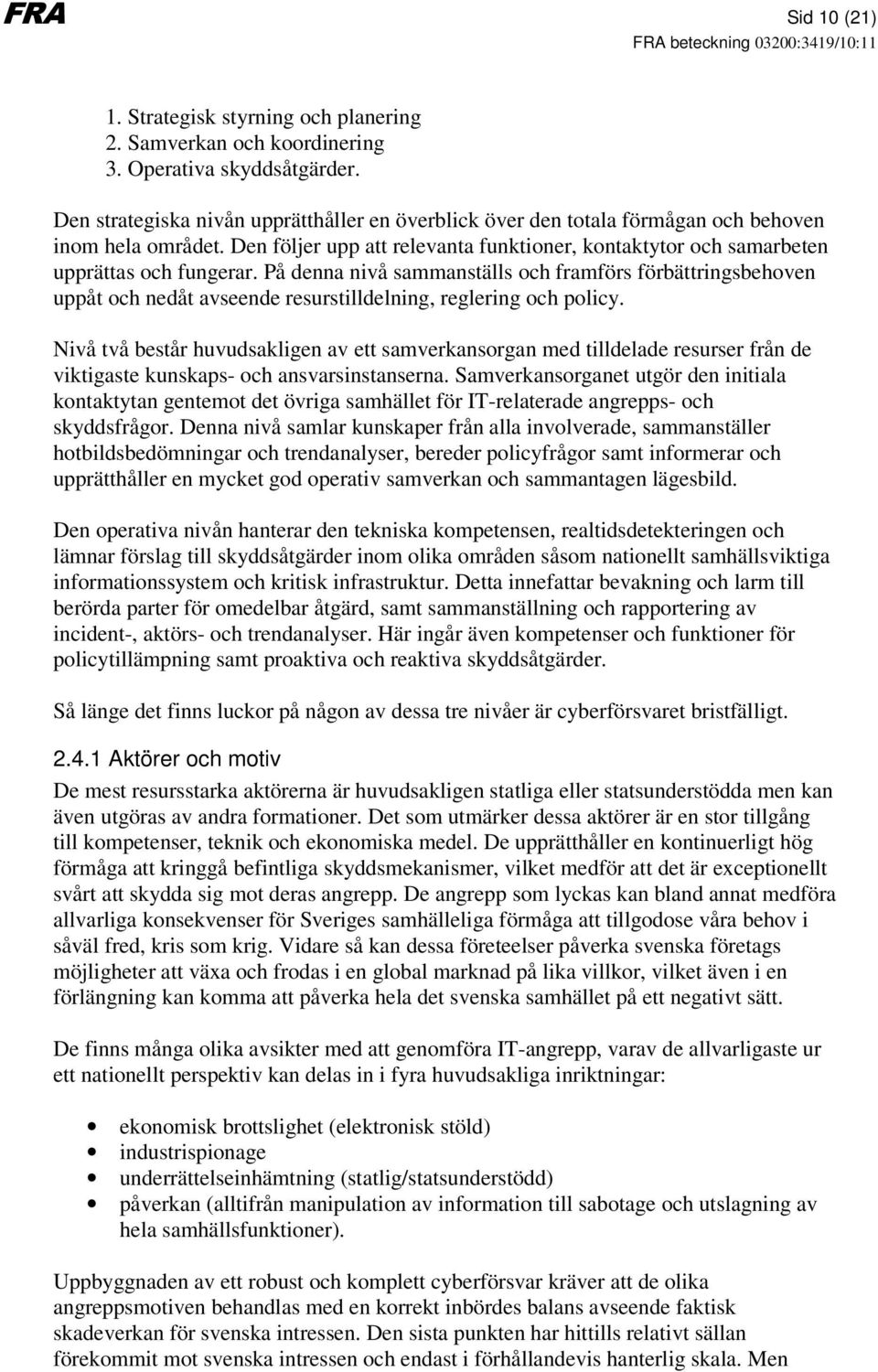 På denna nivå sammanställs och framförs förbättringsbehoven uppåt och nedåt avseende resurstilldelning, reglering och policy.