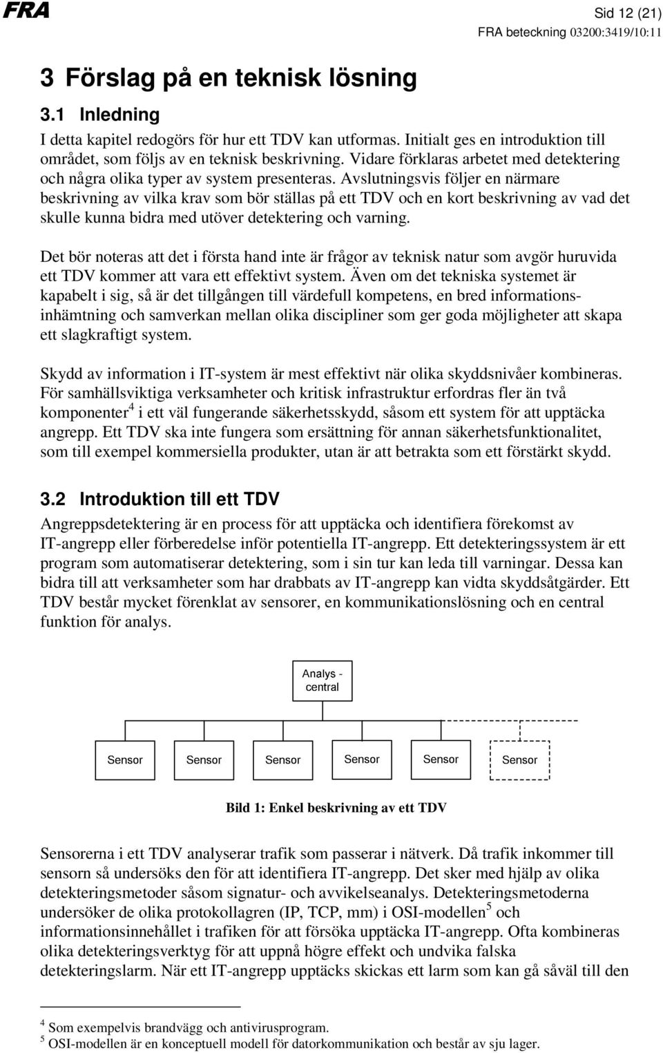 Avslutningsvis följer en närmare beskrivning av vilka krav som bör ställas på ett TDV och en kort beskrivning av vad det skulle kunna bidra med utöver detektering och varning.