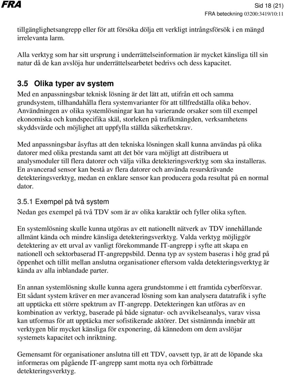 5 Olika typer av system Med en anpassningsbar teknisk lösning är det lätt att, utifrån ett och samma grundsystem, tillhandahålla flera systemvarianter för att tillfredställa olika behov.